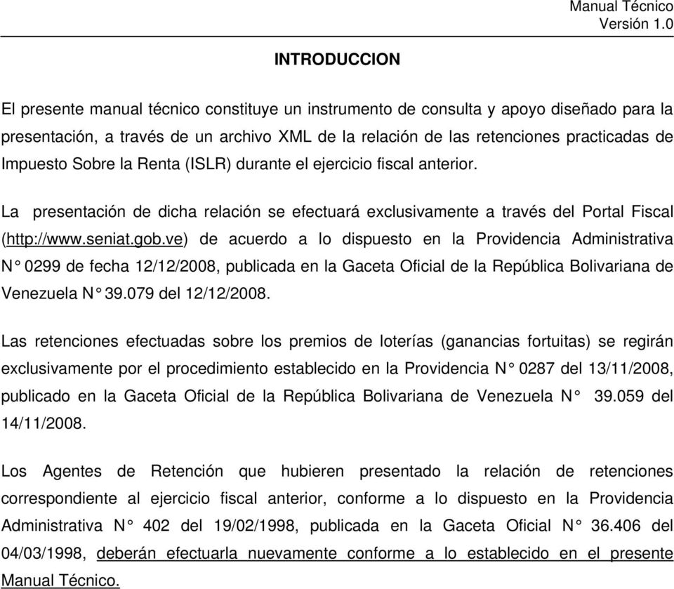 ve) de acuerdo a lo dispuesto en la Providencia Administrativa N 0299 de fecha 12/12/2008, publicada en la Gaceta Oficial de la República Bolivariana de Venezuela N 39.079 del 12/12/2008.