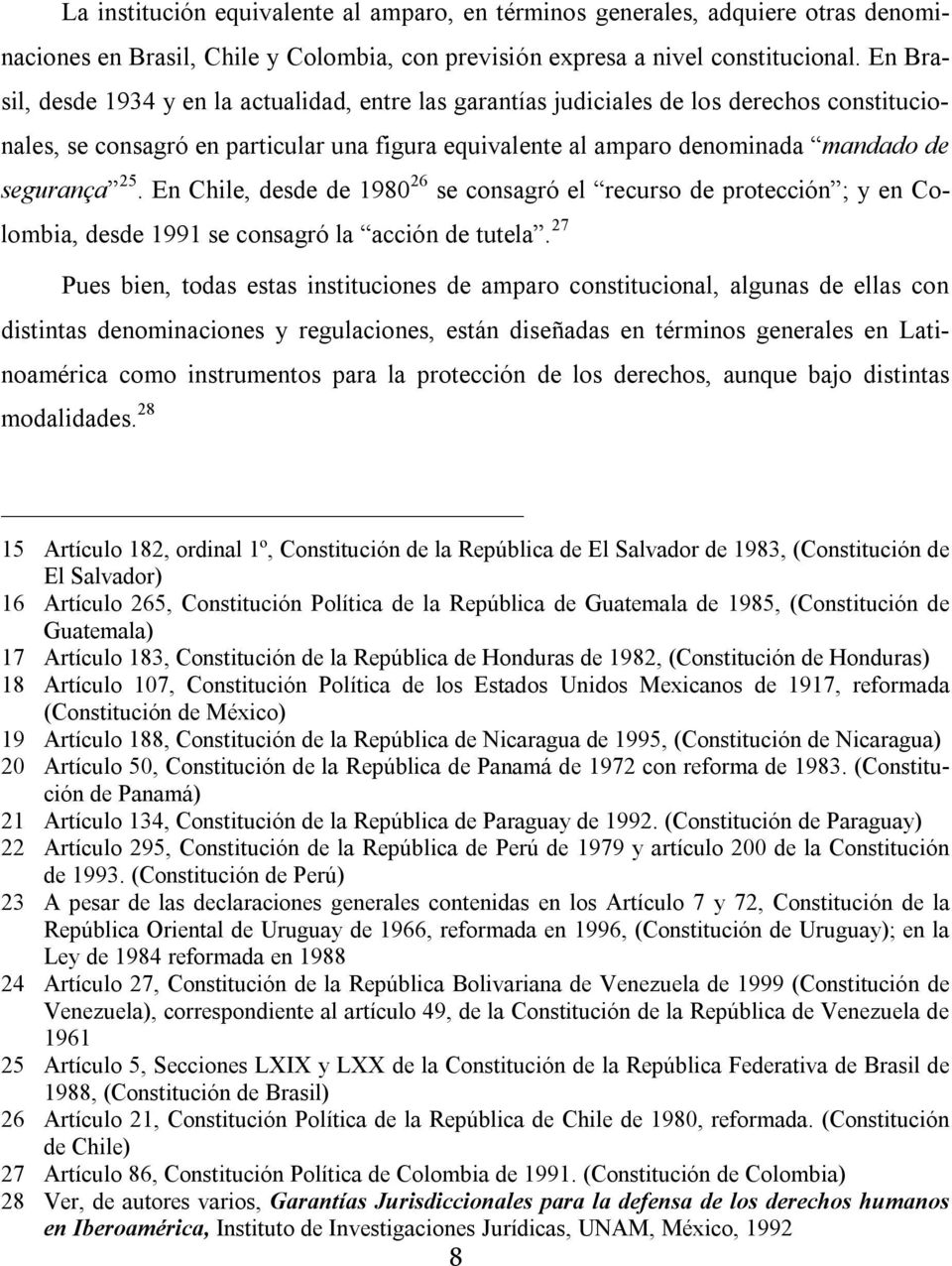 25. En Chile, desde de 1980 26 se consagró el recurso de protección ; y en Colombia, desde 1991 se consagró la acción de tutela.