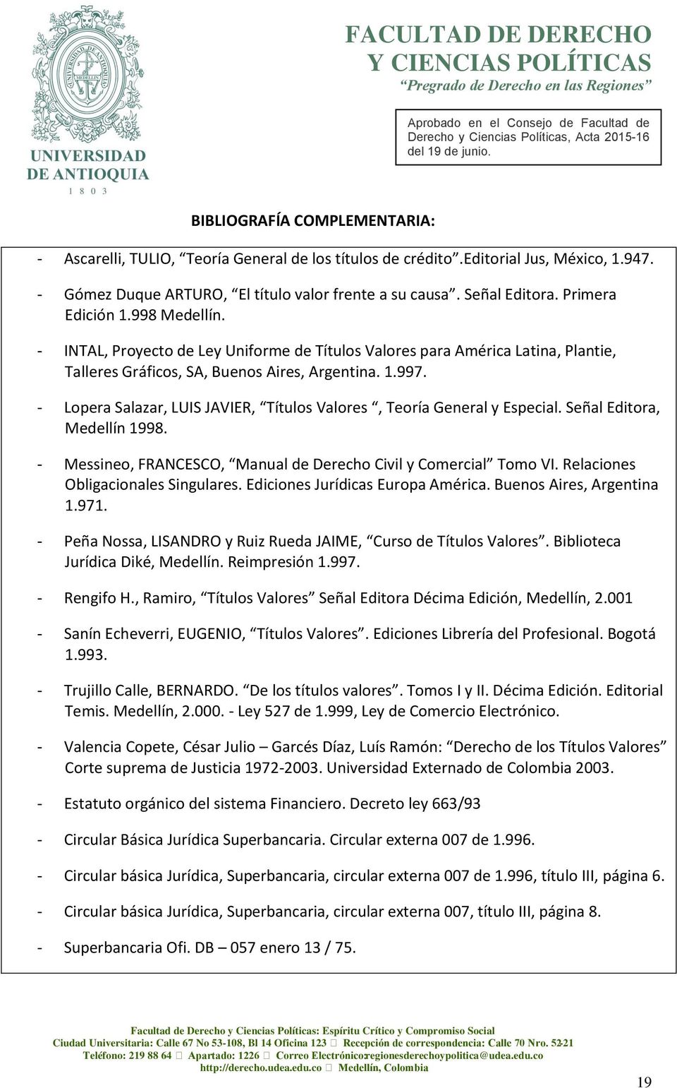 - Lopera Salazar, LUIS JAVIER, Títulos Valores, Teoría General y Especial. Señal Editora, Medellín 1998. - Messineo, FRANCESCO, Manual de Derecho Civil y Comercial Tomo VI.