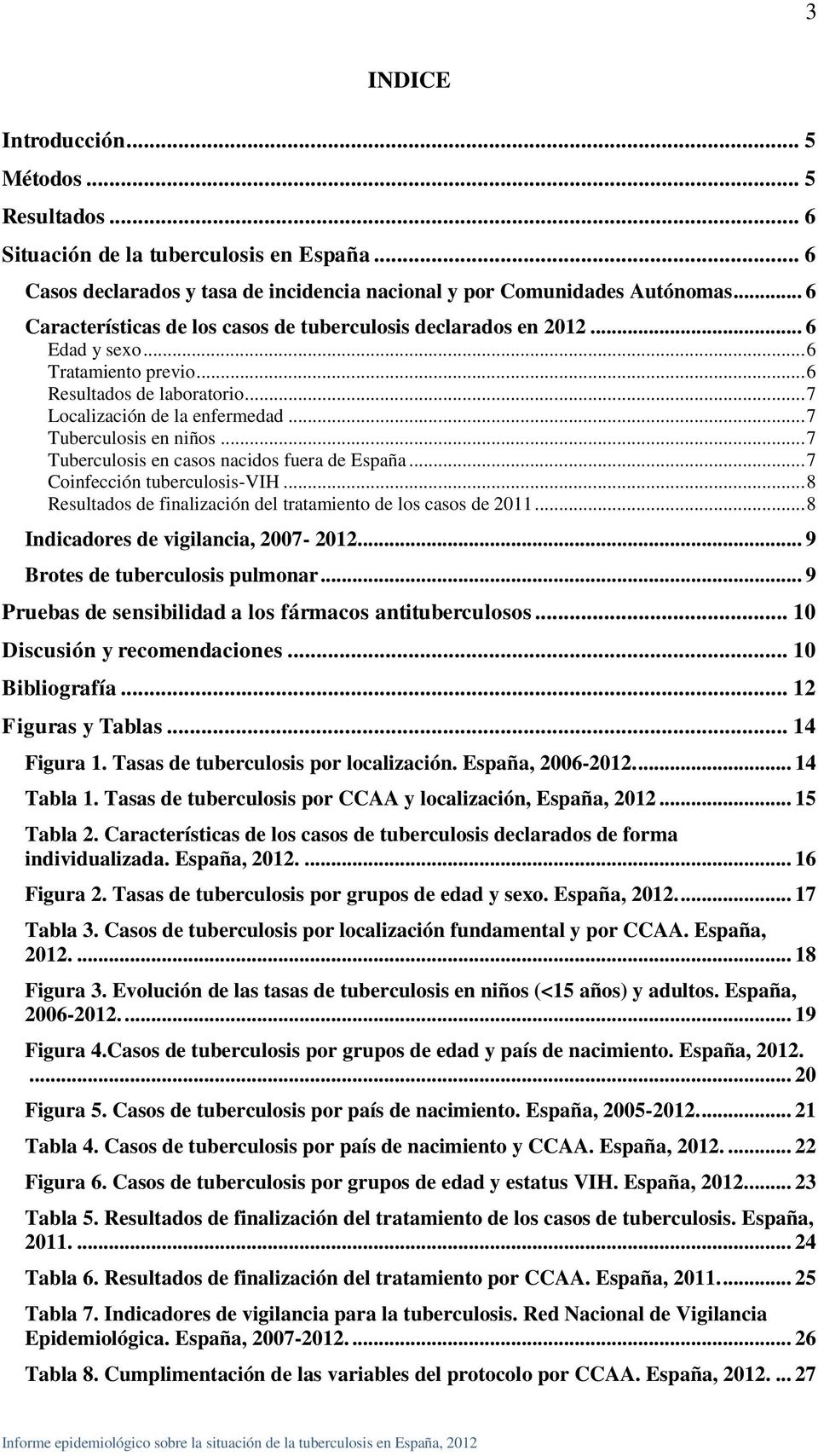 .. 7 Tuberculosis en niños... 7 Tuberculosis en casos nacidos fuera de España... 7 Coinfección tuberculosis-vih... 8 Resultados de finalización del tratamiento de los casos de 2011.