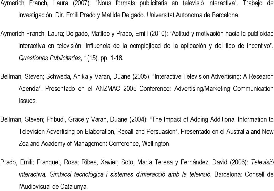 incentivo. Questiones Publicitarias, 1(15), pp. 1-18. Bellman, Steven; Schweda, Anika y Varan, Duane (2005): Interactive Television Advertising: A Research Agenda.