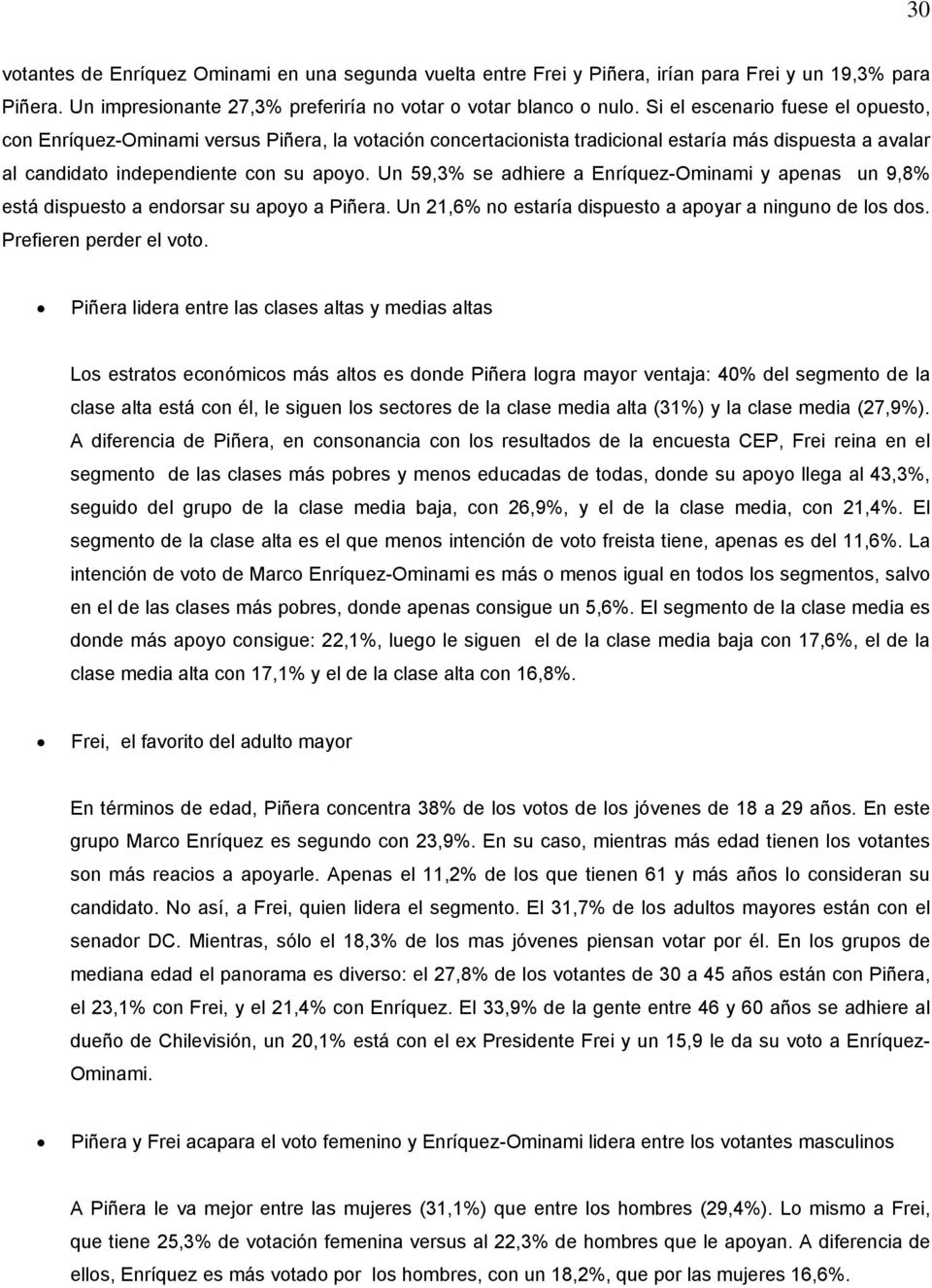 Un 59,3% se adhiere a Enríquez-Ominami y apenas un 9,8% está dispuesto a endorsar su apoyo a Piñera. Un 21,6% no estaría dispuesto a apoyar a ninguno de los dos. Prefieren perder el voto.