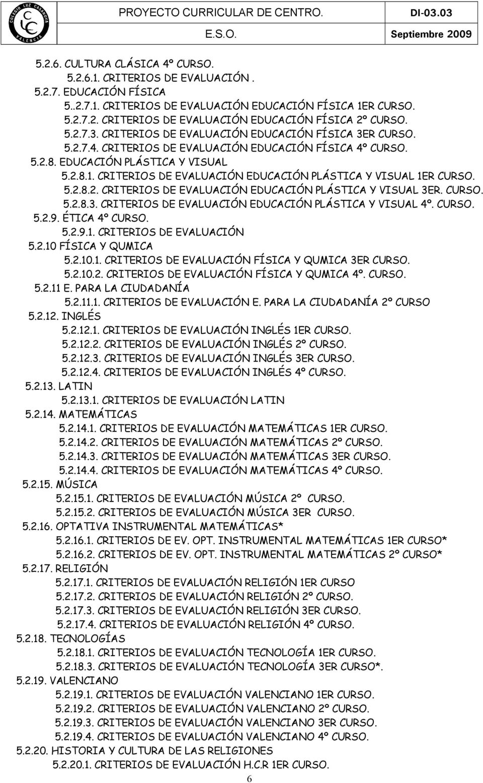 CRITERIOS DE EVALUACIÓN EDUCACIÓN PLÁSTICA Y VISUAL 1ER CURSO. 5.2.8.2. CRITERIOS DE EVALUACIÓN EDUCACIÓN PLÁSTICA Y VISUAL 3ER. CURSO. 5.2.8.3. CRITERIOS DE EVALUACIÓN EDUCACIÓN PLÁSTICA Y VISUAL 4º.