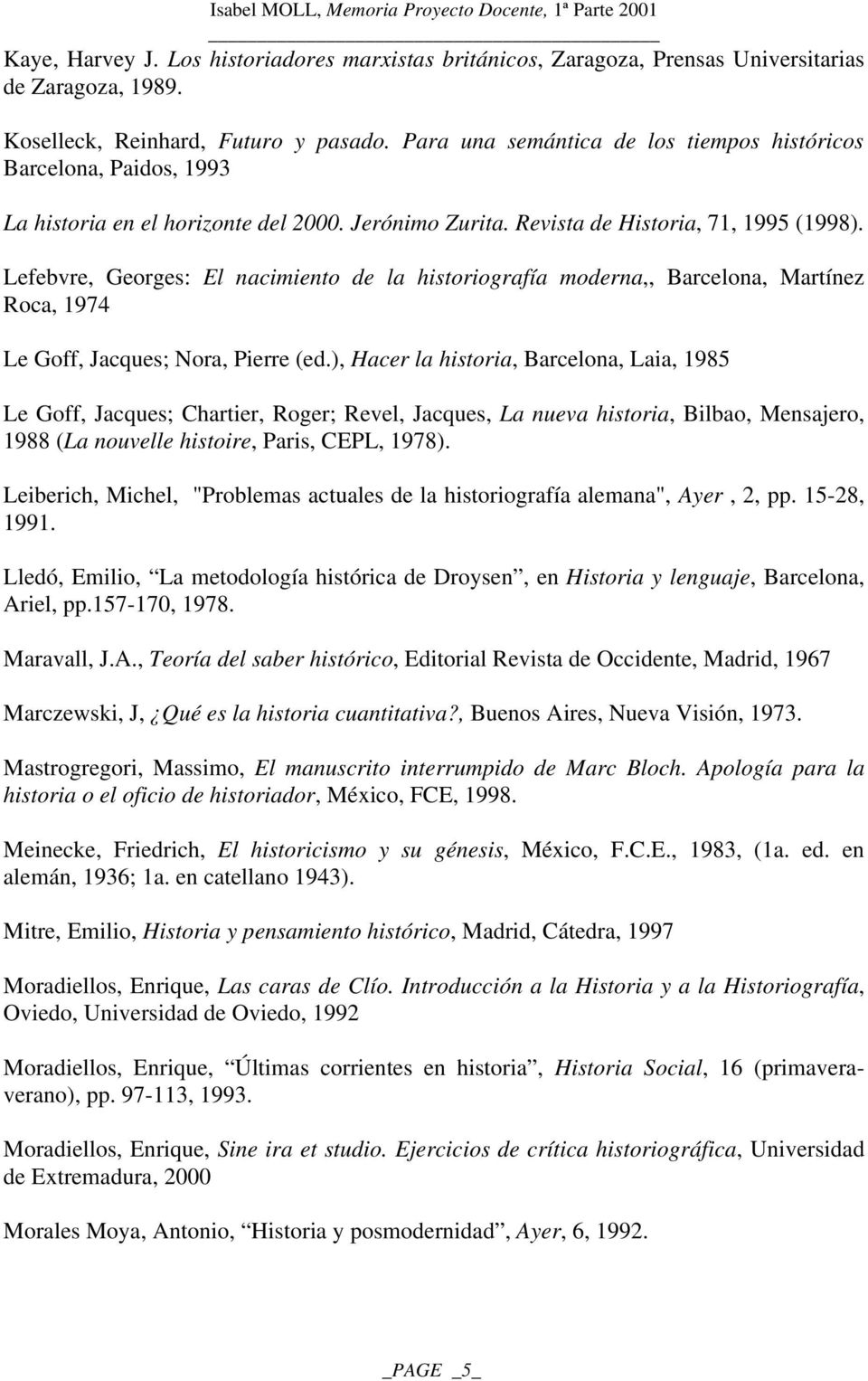 Lefebvre, Georges: El nacimiento de la historiografía moderna,, Barcelona, Martínez Roca, 1974 Le Goff, Jacques; Nora, Pierre (ed.