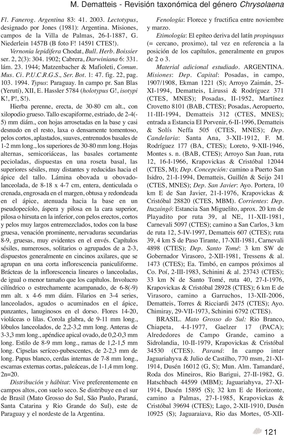 P.U.C.R.G.S., Ser. Bot. 1: 47. fig. 22, pag. 103. 1994. Typus: Paraguay. In campo pr. San Blas (Yerutí), XII, E. Hassler 5784 (holotypus G!, isotypi K!, P!, S!). Hierba perenne, erecta, de 30-80 cm alt.