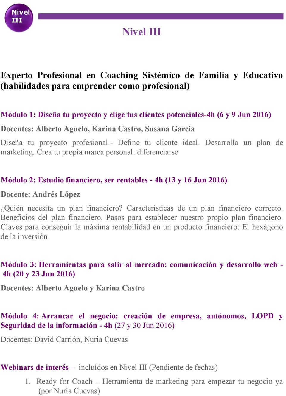 Crea tu propia marca personal: diferenciarse Módulo 2: Estudio financiero, ser rentables - 4h (13 y 16 Jun 2016) Docente: Andrés López Quién necesita un plan financiero?