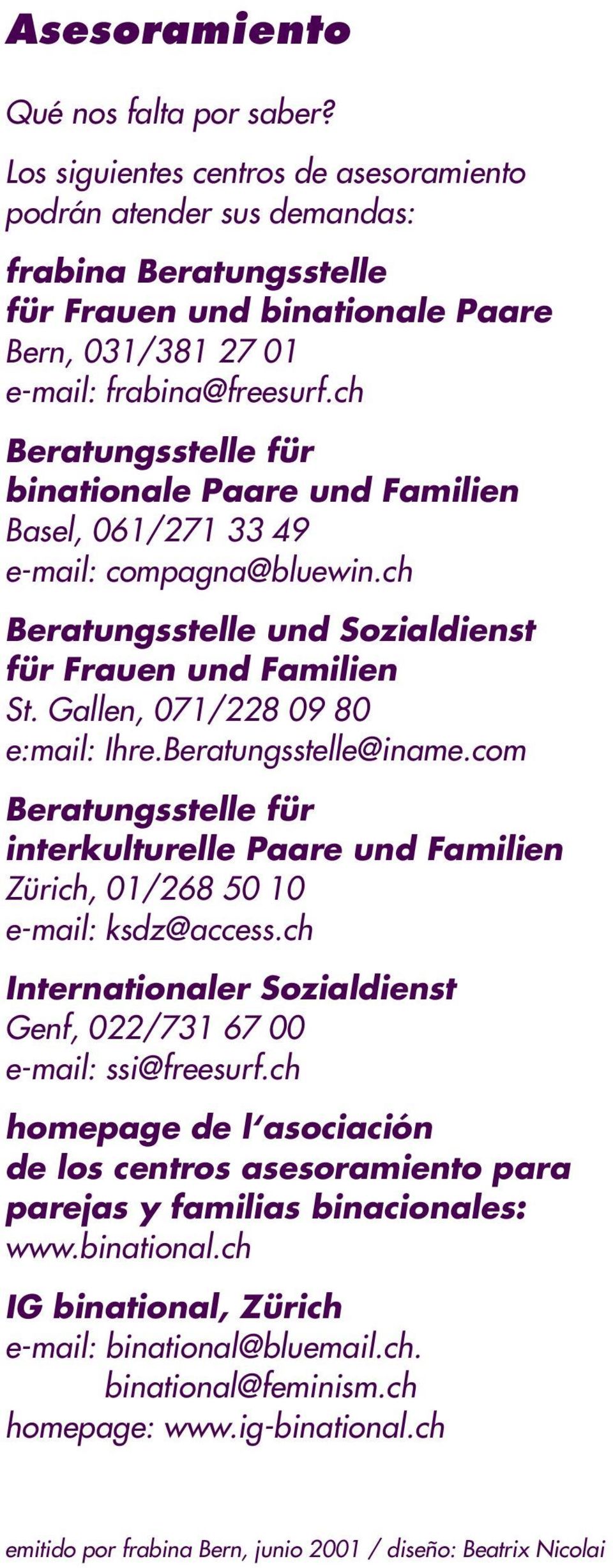 ch Beratungsstelle für binationale Paare und Familien Basel, 061/271 33 49 e-mail: compagna@bluewin.ch Beratungsstelle und Sozialdienst für Frauen und Familien St. Gallen, 071/228 09 80 e:mail: Ihre.