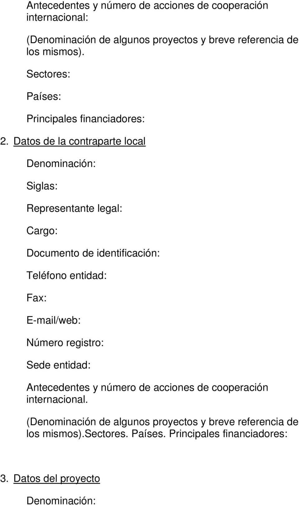 Datos de la contraparte local Denominación: Siglas: Representante legal: Cargo: Documento de identificación: Teléfono entidad: Fax: