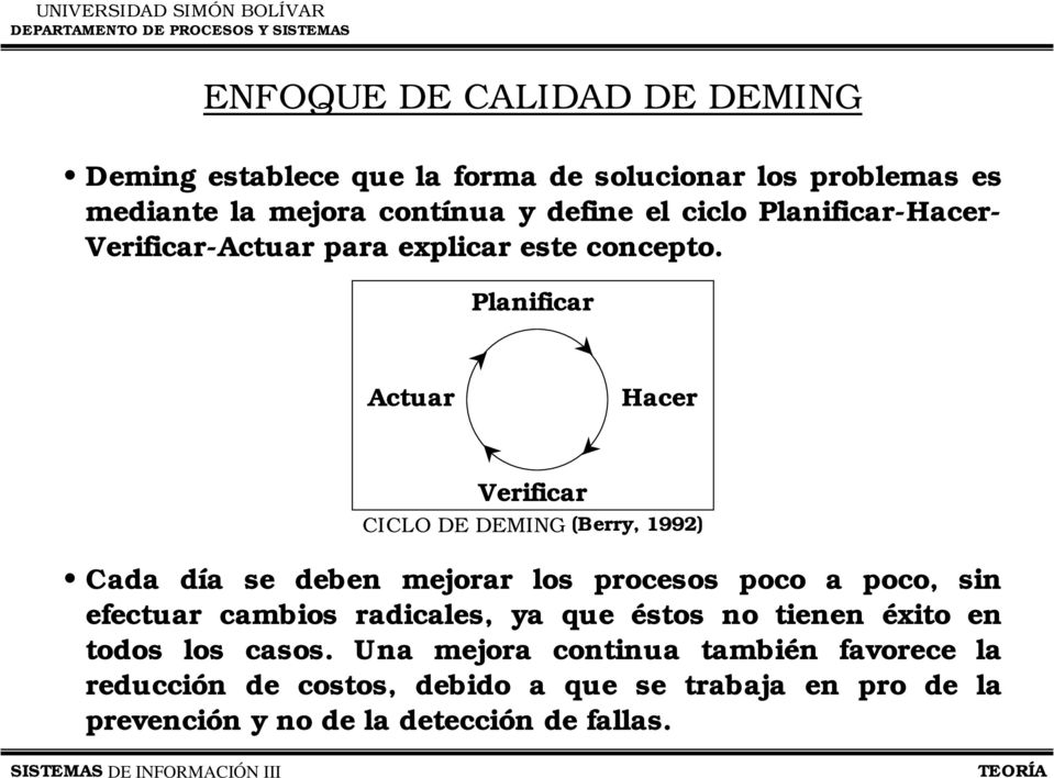 Planificar Actuar Hacer Verificar CICLO DE DEMING (Berry, 1992) Cada día se deben mejorar los procesos poco a poco, sin efectuar
