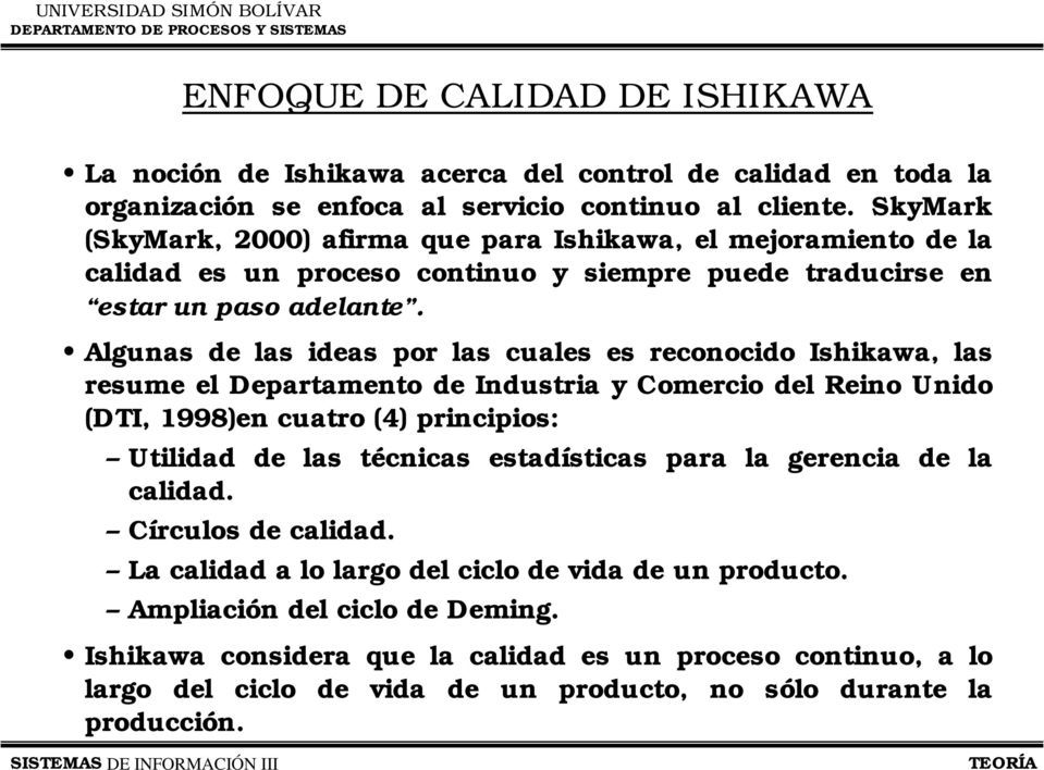 Algunas de las ideas por las cuales es reconocido Ishikawa, las resume el Departamento de Industria y Comercio del Reino Unido (DTI, 1998)en cuatro (4) principios: Utilidad de las técnicas