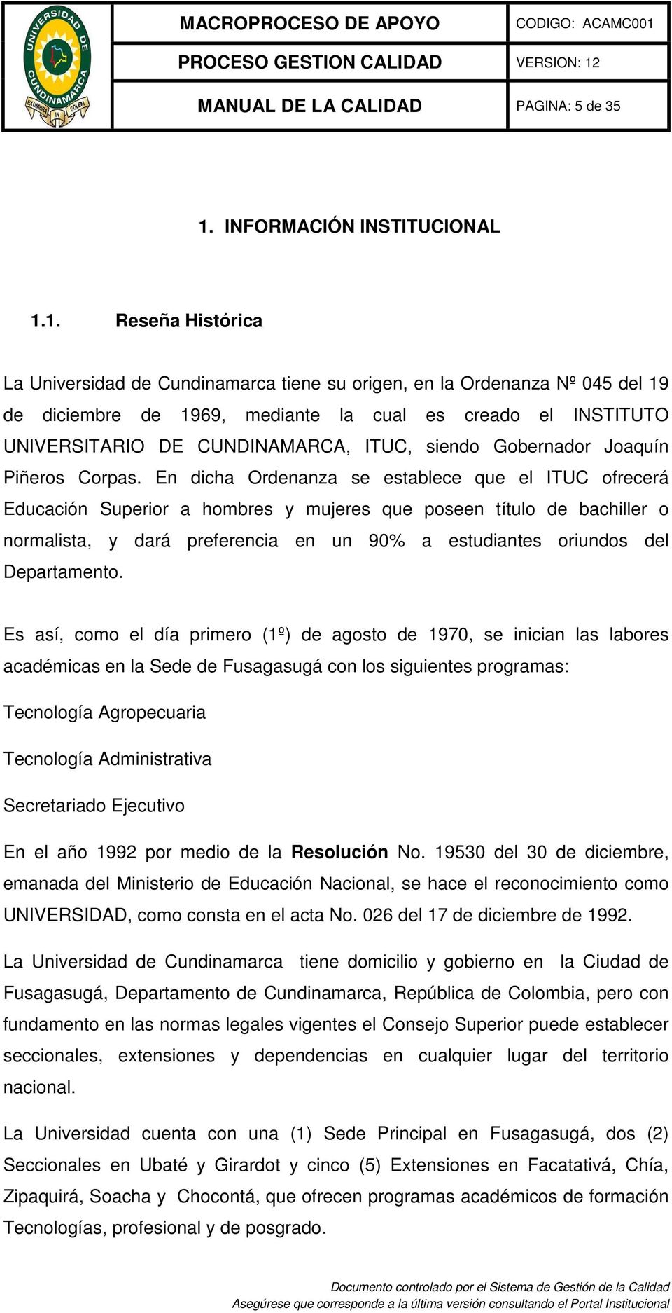 1. Reseña Histórica La Universidad de Cundinamarca tiene su origen, en la Ordenanza Nº 045 del 19 de diciembre de 1969, mediante la cual es creado el INSTITUTO UNIVERSITARIO DE CUNDINAMARCA, ITUC,