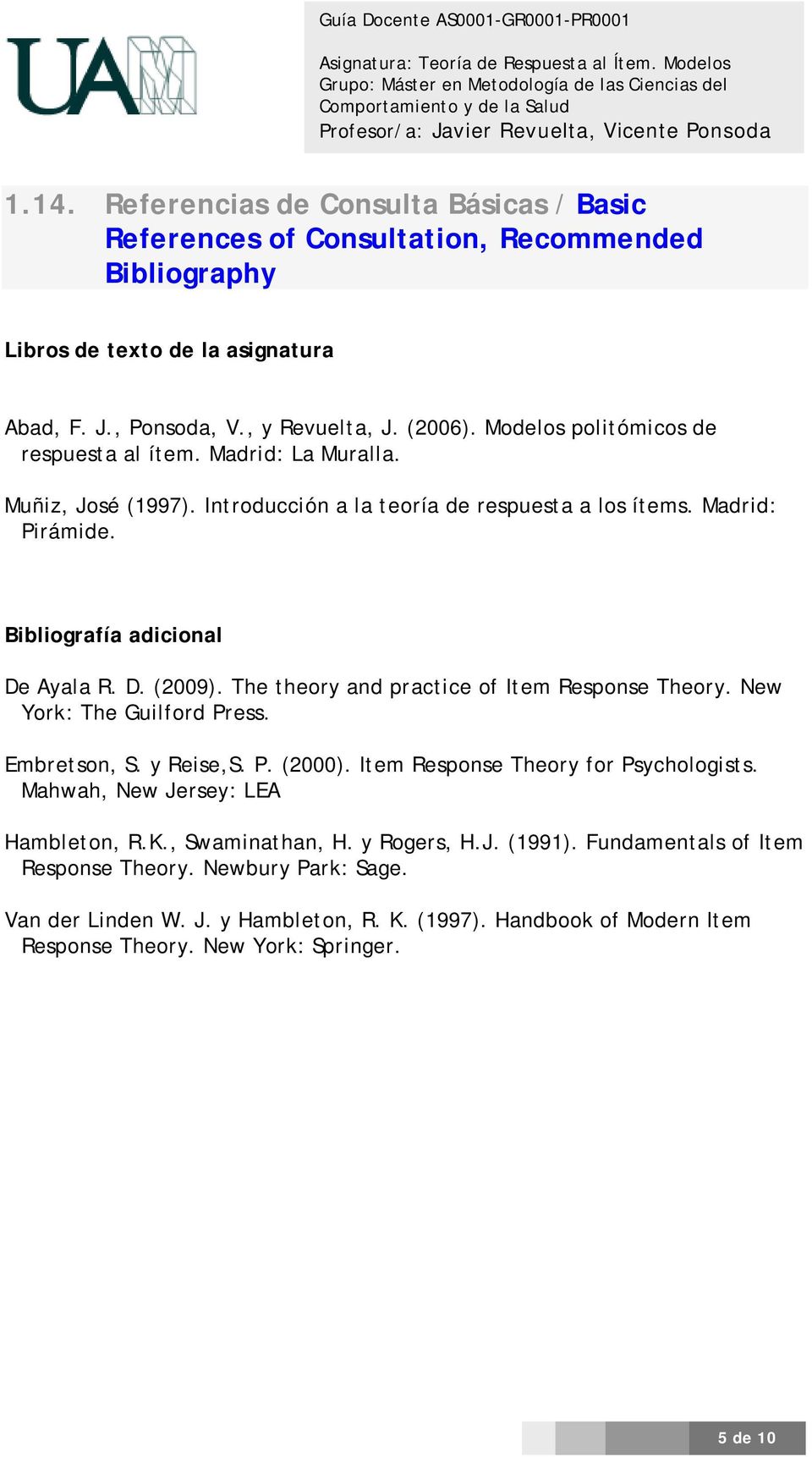 The theory and practice of Item Response Theory. New York: The Guilford Press. Embretson, S. y Reise,S. P. (2000). Item Response Theory for Psychologists. Mahwah, New Jersey: LEA Hambleton, R.K.