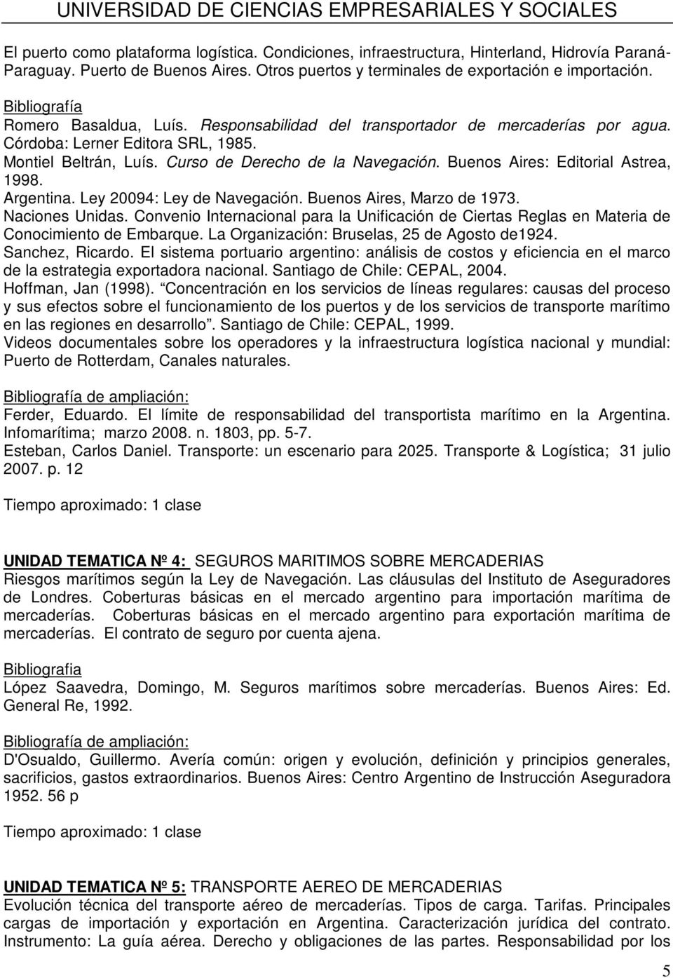 Buenos Aires: Editorial Astrea, 1998. Argentina. Ley 20094: Ley de Navegación. Buenos Aires, Marzo de 1973. Naciones Unidas.