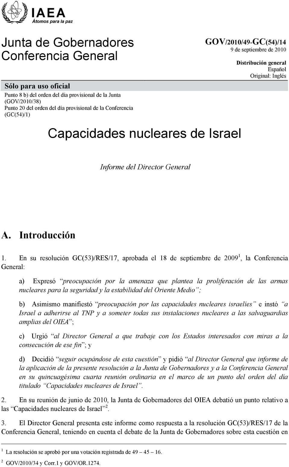 En su resolución GC(53)/RES/17, aprobada el 18 de septiembre de 2009 1, la Conferencia General: a) Expresó preocupación por la amenaza que plantea la proliferación de las armas nucleares para la