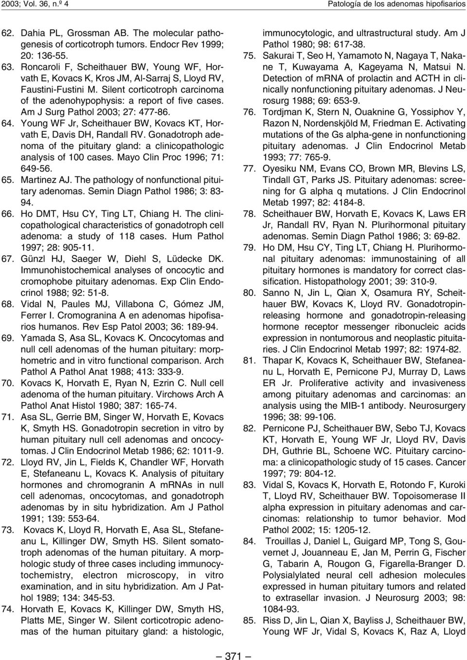 Am J Surg Pathol 2003; 27: 477-86. 64. Young WF Jr, Scheithauer BW, Kovacs KT, Horvath E, Davis DH, Randall RV. Gonadotroph adenoma of the pituitary gland: a clinicopathologic analysis of 100 cases.