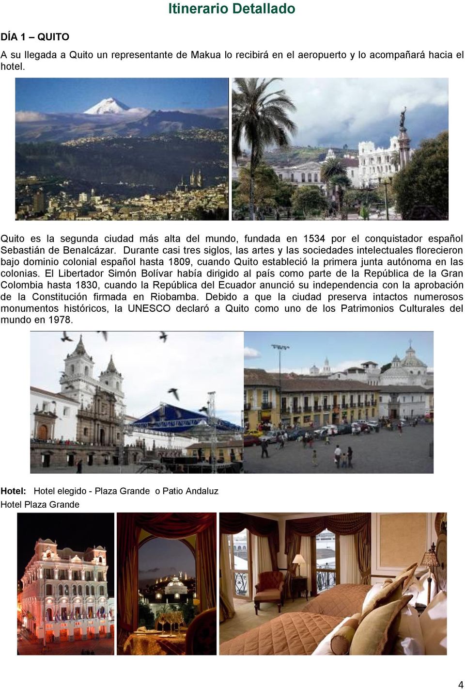 Durante casi tres siglos, las artes y las sociedades intelectuales florecieron bajo dominio colonial español hasta 1809, cuando Quito estableció la primera junta autónoma en las colonias.