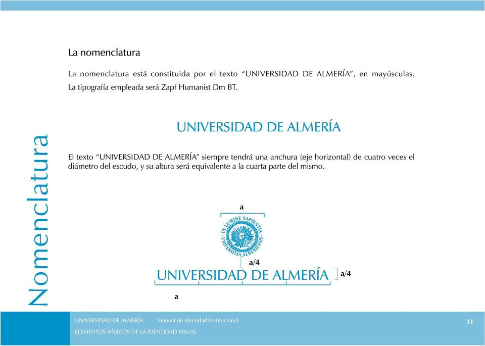 UNIVERSIDAD DE ALMERÍA El texto UNIVERSIDAD DE ALMERÍA siempre tendrá una anchura (eje horizontal) de cuatro veces el