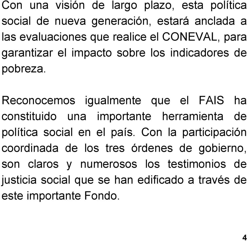 Reconocemos igualmente que el FAIS ha constituido una importante herramienta de política social en el país.