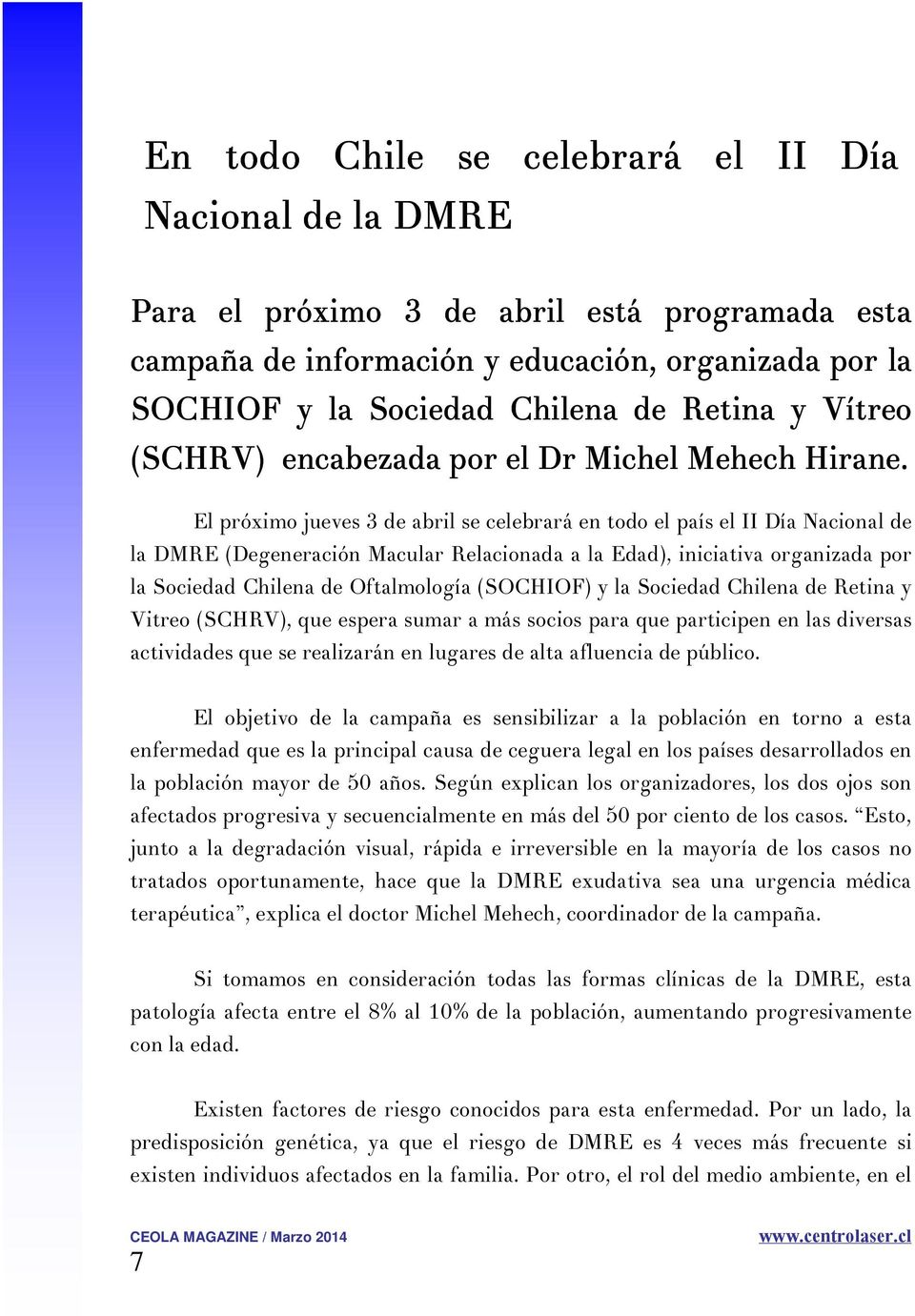 El próximo jueves 3 de abril se celebrará en todo el país el II Día Nacional de la DMRE (Degeneración Macular Relacionada a la Edad), iniciativa organizada por la Sociedad Chilena de Oftalmología