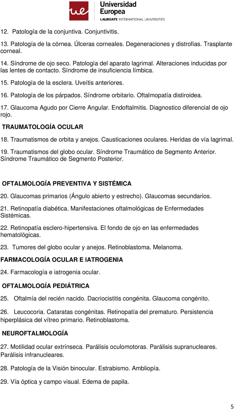 Oftalmopatía distiroidea. 17. Glaucoma Agudo por Cierre Angular. Endoftalmitis. Diagnostico diferencial de ojo rojo. TRAUMATOLOGÍA OCULAR 18. Traumatismos de orbita y anejos. Causticaciones oculares.