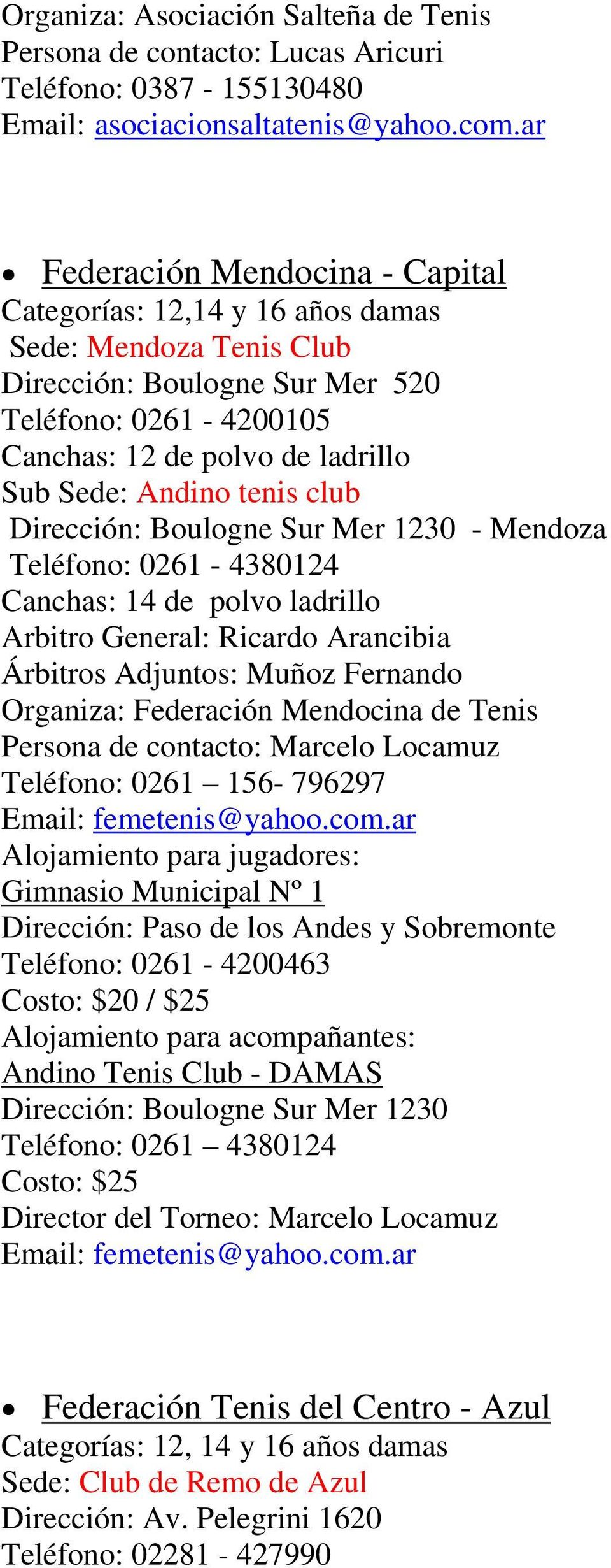 tenis club Dirección: Boulogne Sur Mer 1230 - Mendoza Teléfono: 0261-4380124 Canchas: 14 de polvo ladrillo Arbitro General: Ricardo Arancibia Árbitros Adjuntos: Muñoz Fernando Organiza: Federación