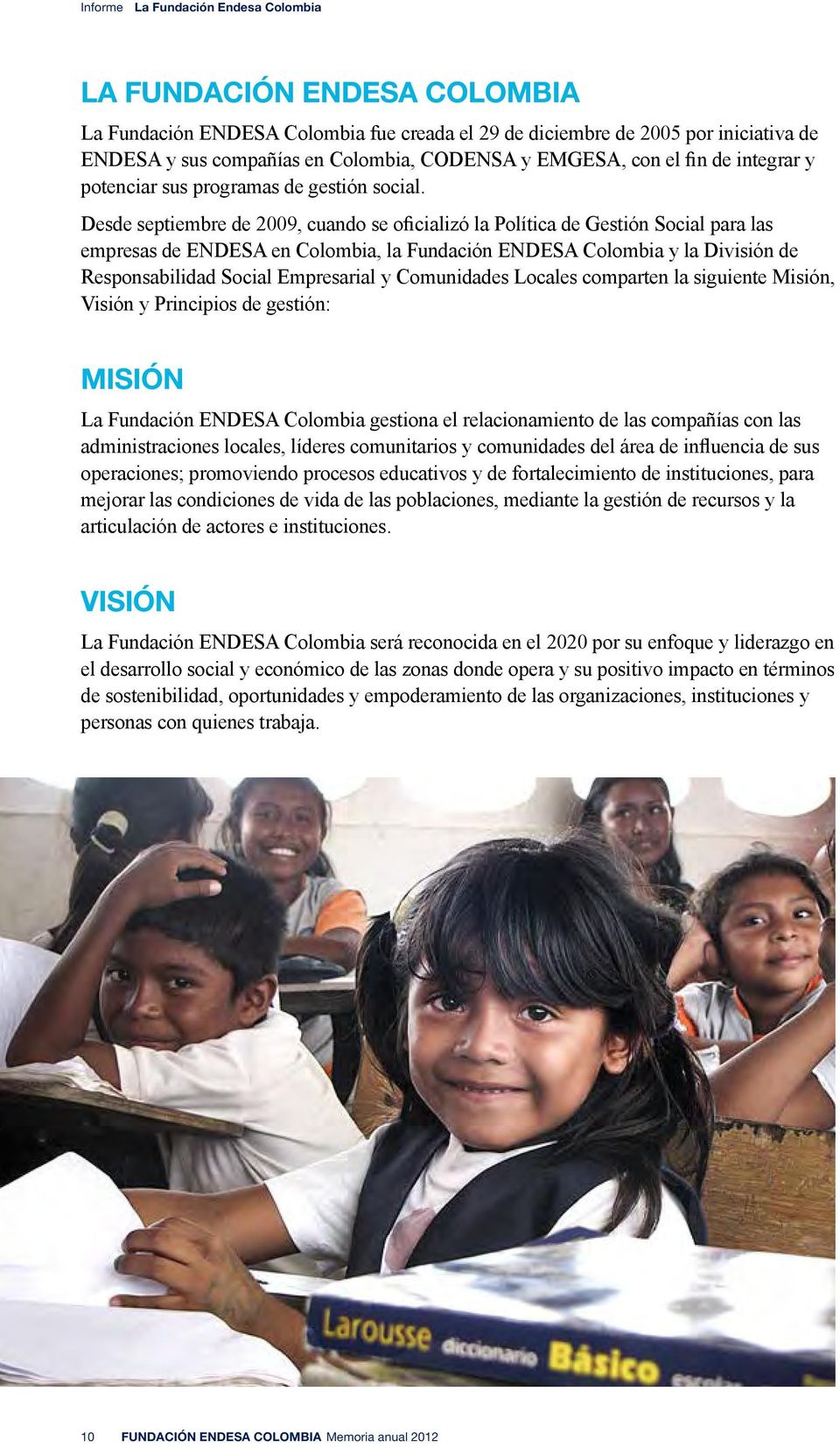 Desde septiembre de 2009, cuando se oficializó la Política de Gestión Social para las empresas de ENDESA en Colombia, la Fundación ENDESA Colombia y la División de Responsabilidad Social Empresarial