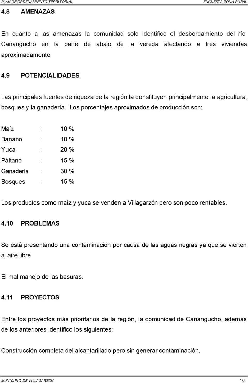 Los porcentajes aproximados de producción son: Maíz : 10 % Banano : 10 % Yuca : 20 % Páltano : 15 % Ganadería : 30 % Bosques : 15 % Los productos como maíz y yuca se venden a Villagarzón pero son