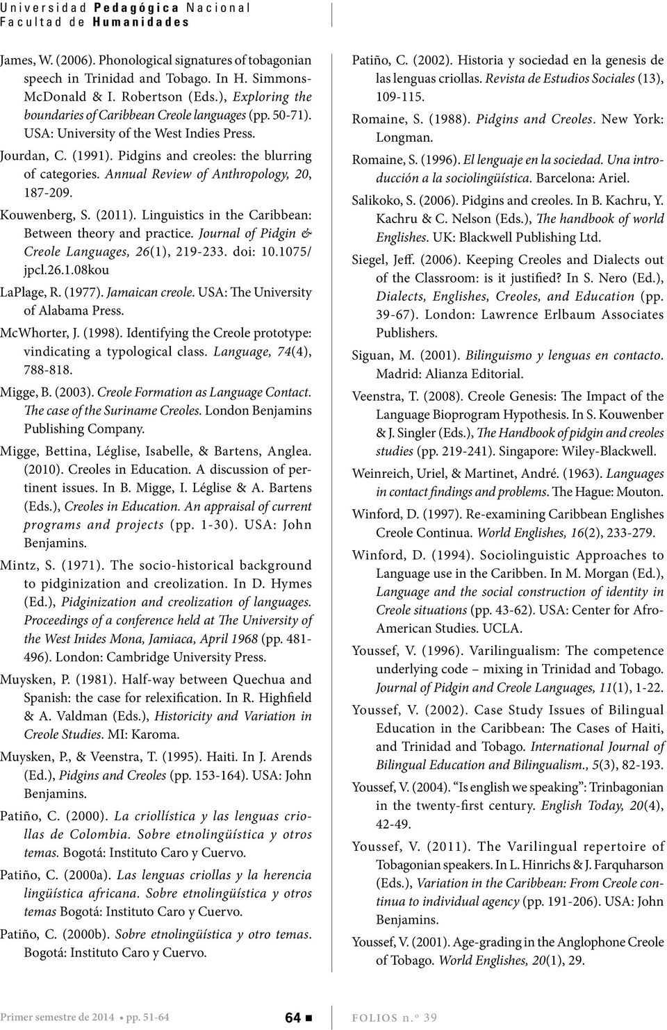 Annual Review of Anthropology, 20, 187-209. Kouwenberg, S. (2011). Linguistics in the Caribbean: Between theory and practice. Journal of Pidgin & Creole Languages, 26(1), 219-233. doi: 10.1075/ jpcl.