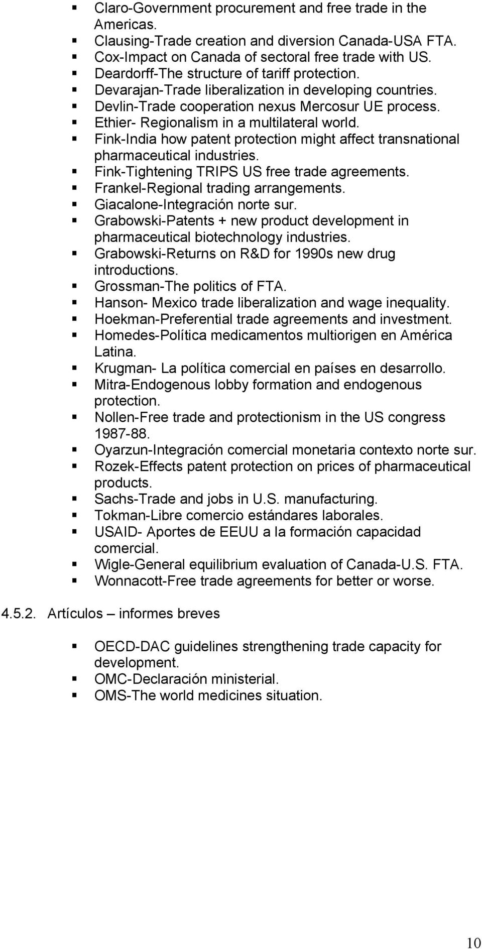 Fink-India how patent protection might affect transnational pharmaceutical industries. Fink-Tightening TRIPS US free trade agreements. Frankel-Regional trading arrangements.