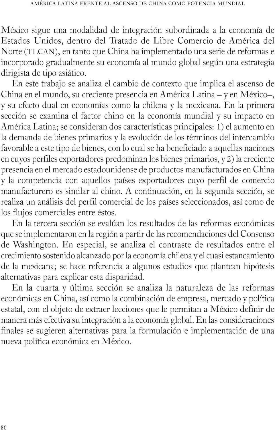 En este trabajo se analiza el cambio de contexto que implica el ascenso de China en el mundo, su creciente presencia en América Latina y en México, y su efecto dual en economías como la chilena y la