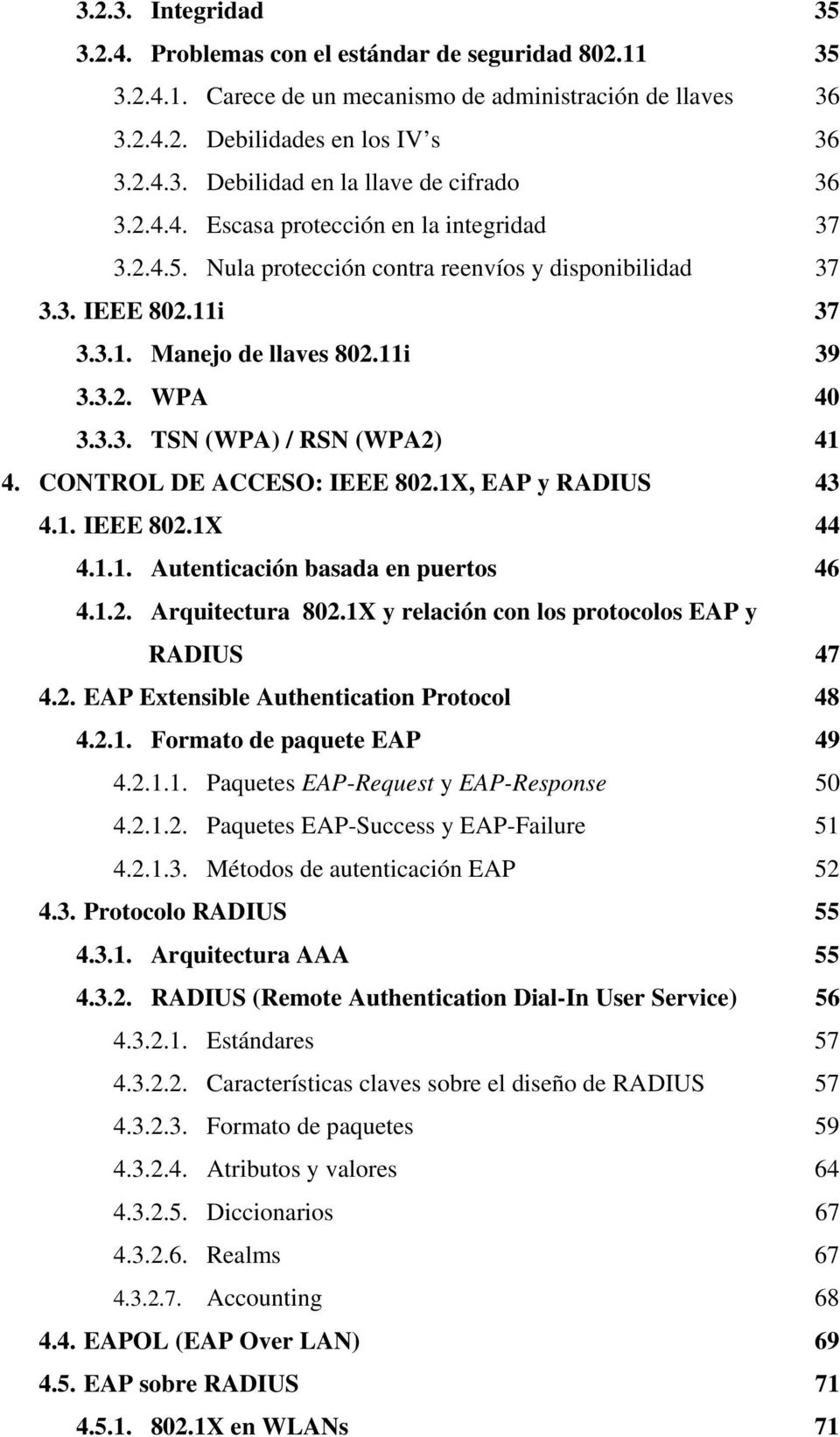 CONTROL DE ACCESO: IEEE 802.1X, EAP y RADIUS 43 4.1. IEEE 802.1X 44 4.1.1. Autenticación basada en puertos 46 4.1.2. Arquitectura 802.1X y relación con los protocolos EAP y RADIUS 47 4.2. EAP Extensible Authentication Protocol 48 4.