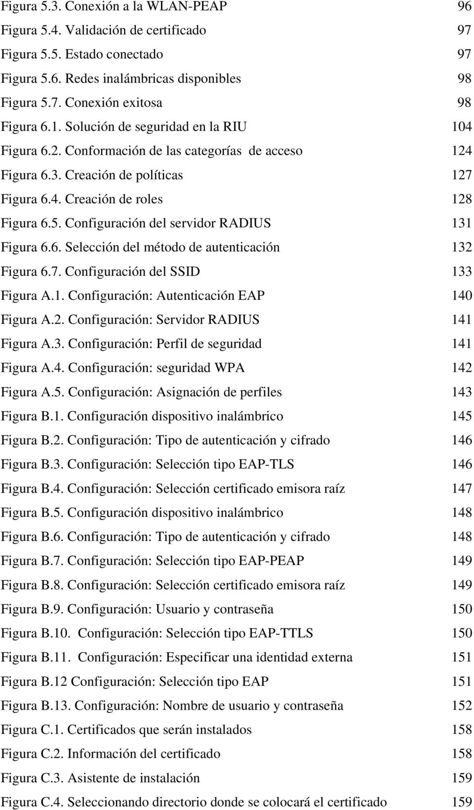 Configuración del servidor RADIUS 131 Figura 6.6. Selección del método de autenticación 132 Figura 6.7. Configuración del SSID 133 Figura A.1. Configuración: Autenticación EAP 140 Figura A.2. Configuración: Servidor RADIUS 141 Figura A.