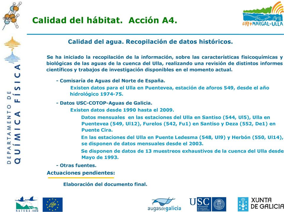 trabajos de investigación disponibles en el momento actual. - Comisaría de Aguas del Norte de España. Existen datos para el Ulla en Puentevea, estación de aforos 549, desde el año hidrológico 1974-75.