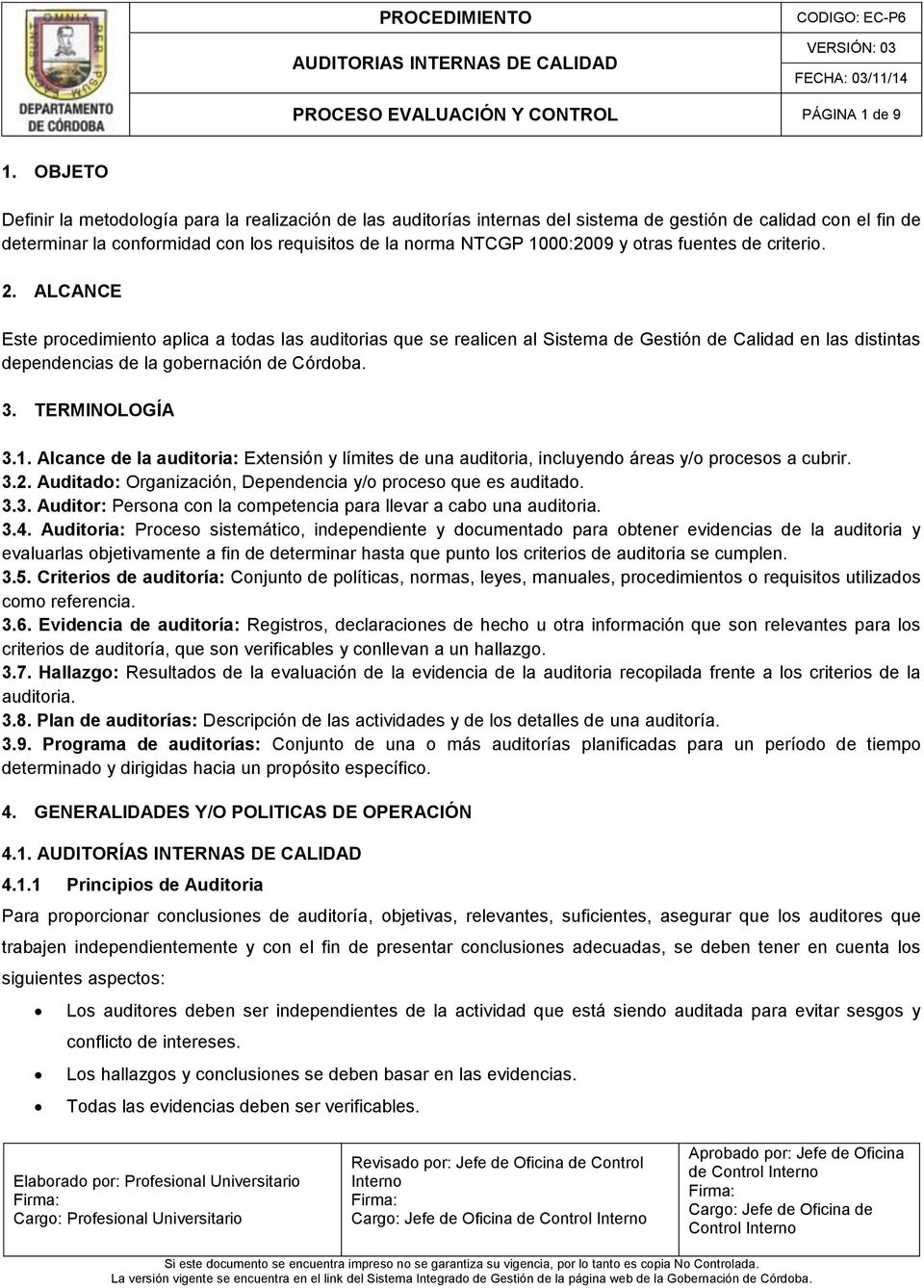 otras fuentes de criterio. 2. ALCANCE Este procedimiento aplica a todas las auditorias que se realicen al Sistema de Gestión en las distintas dependencias de la gobernación de Córdoba. 3.
