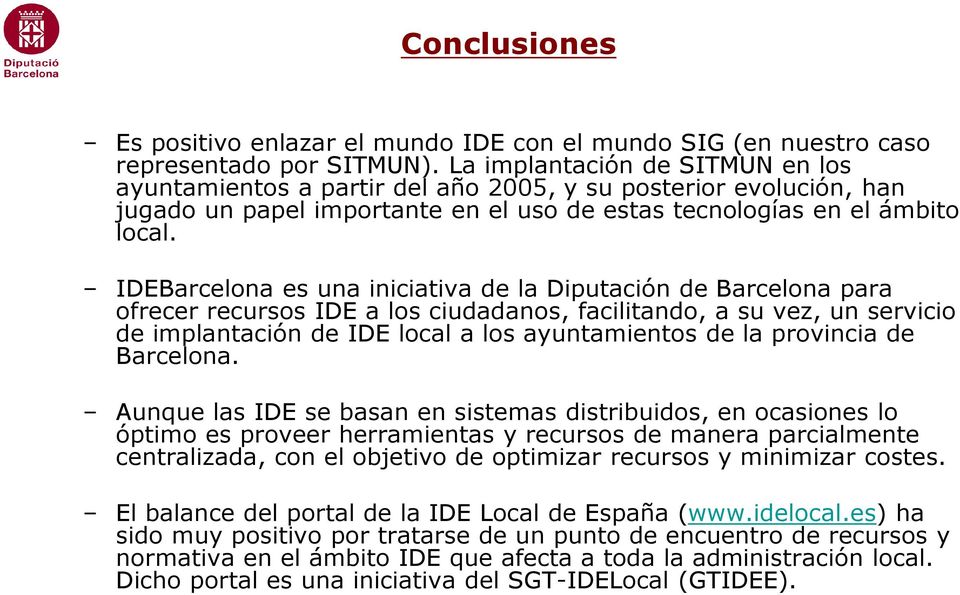 IDEBarcelona es una iniciativa de la Diputación de Barcelona para ofrecer recursos IDE a los ciudadanos, facilitando, a su vez, un servicio de implantación de IDE local a los ayuntamientos de la