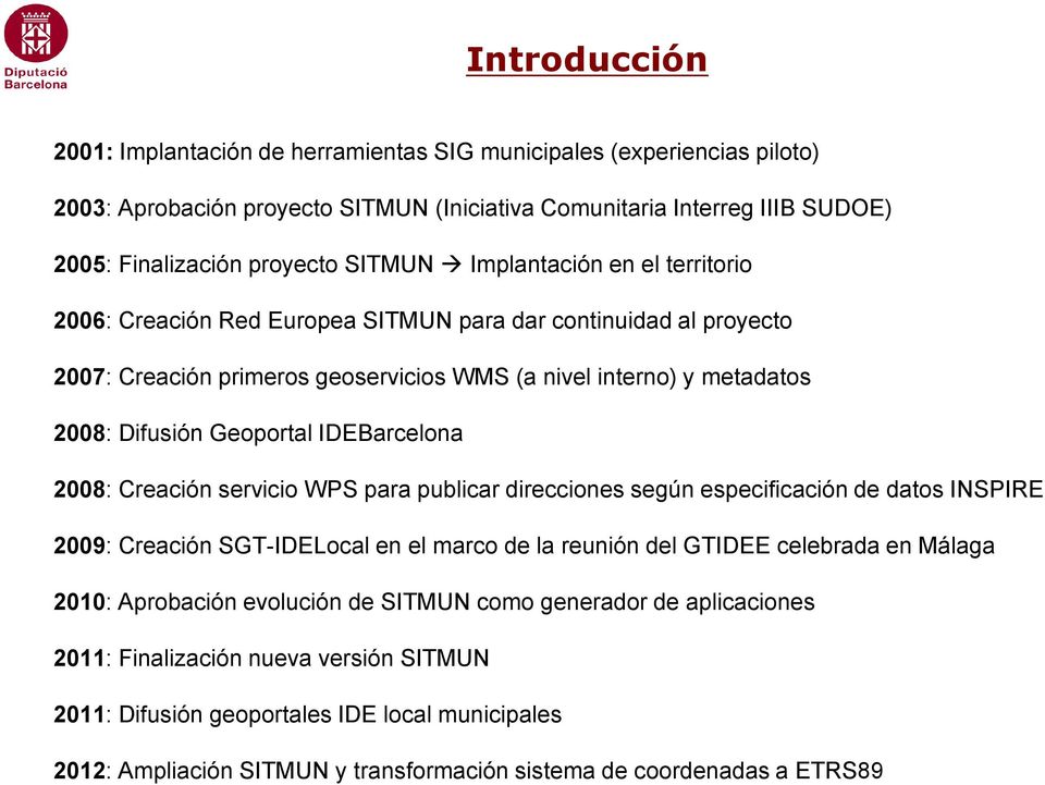 IDEBarcelona 2008: Creación servicio WPS para publicar direcciones según especificación de datos INSPIRE 2009: Creación SGT-IDELocal en el marco de la reunión del GTIDEE celebrada en Málaga 2010: