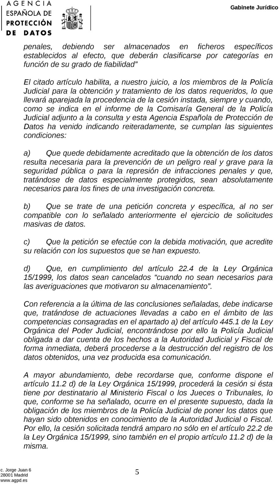 en el informe de la Comisaría General de la Policía Judicial adjunto a la consulta y esta Agencia Española de Protección de Datos ha venido indicando reiteradamente, se cumplan las siguientes