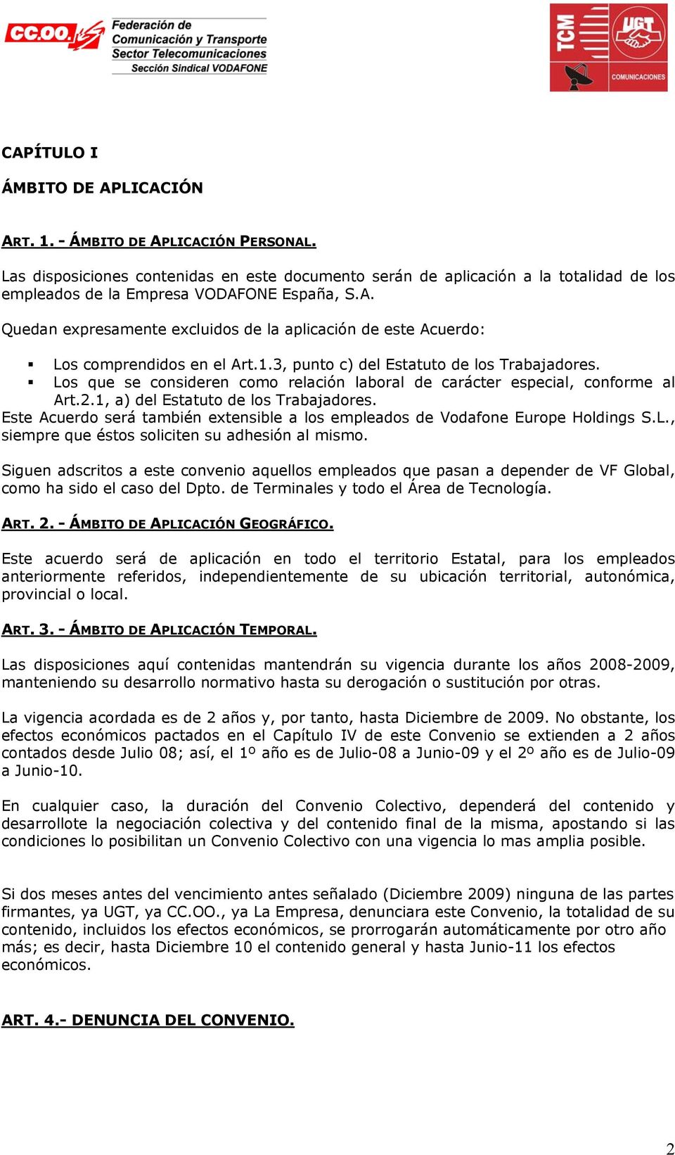 ONE España, S.A. Quedan expresamente excluidos de la aplicación de este Acuerdo: Los comprendidos en el Art.1.3, punto c) del Estatuto de los Trabajadores.