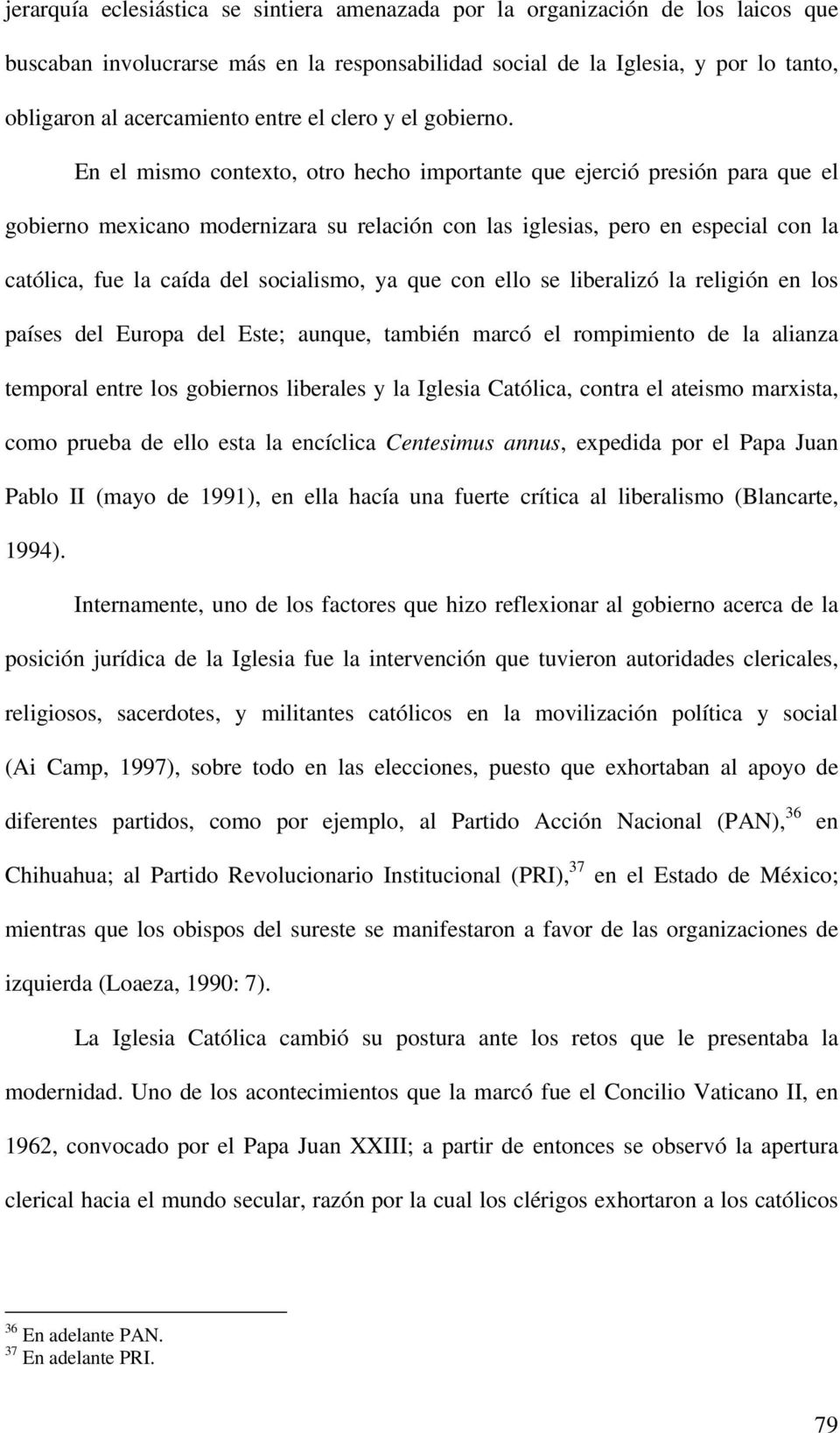En el mismo contexto, otro hecho importante que ejerció presión para que el gobierno mexicano modernizara su relación con las iglesias, pero en especial con la católica, fue la caída del socialismo,