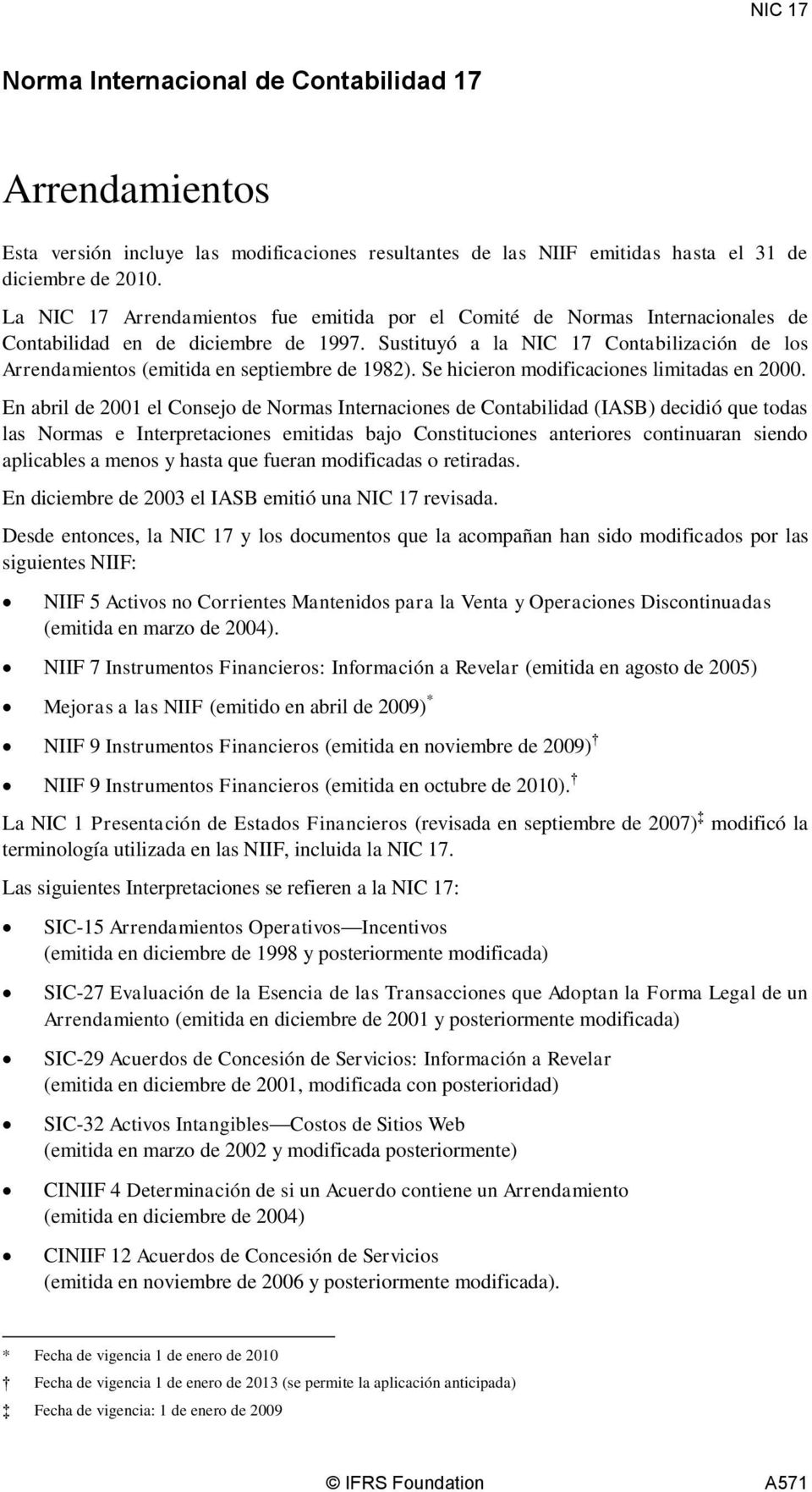 Sustituyó a la NIC 17 Contabilización de los Arrendamientos (emitida en septiembre de 1982). Se hicieron modificaciones limitadas en 2000.