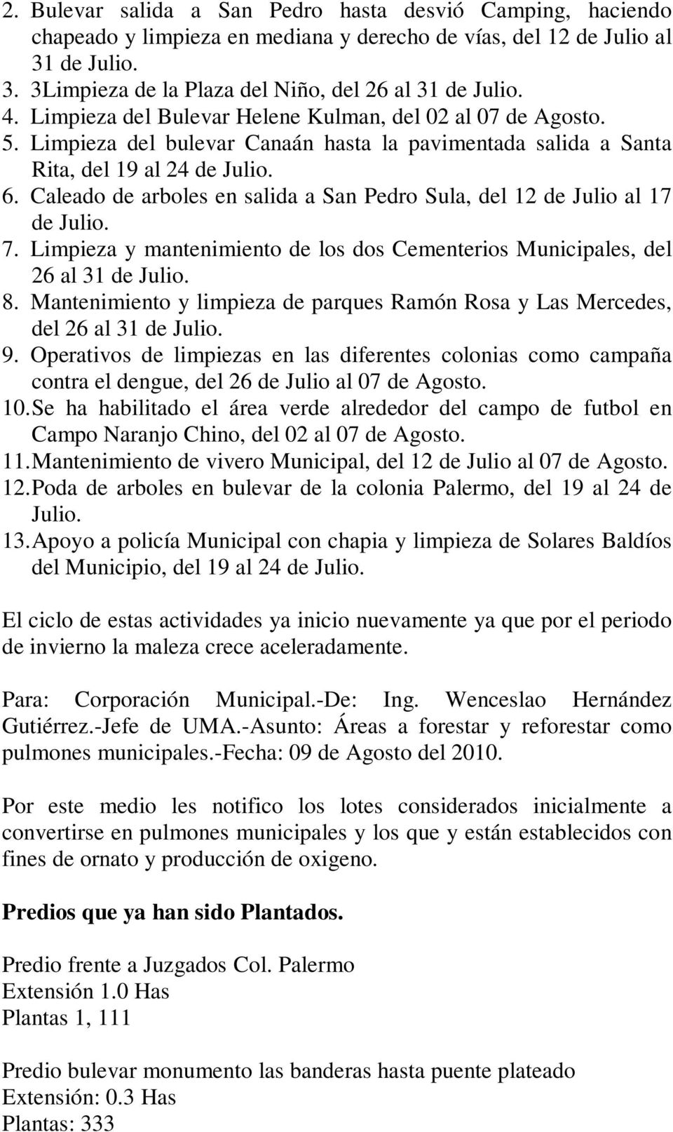 Caleado de arboles en salida a San Pedro Sula, del 12 de Julio al 17 de Julio. 7. Limpieza y mantenimiento de los dos Cementerios Municipales, del 26 al 31 de Julio. 8.