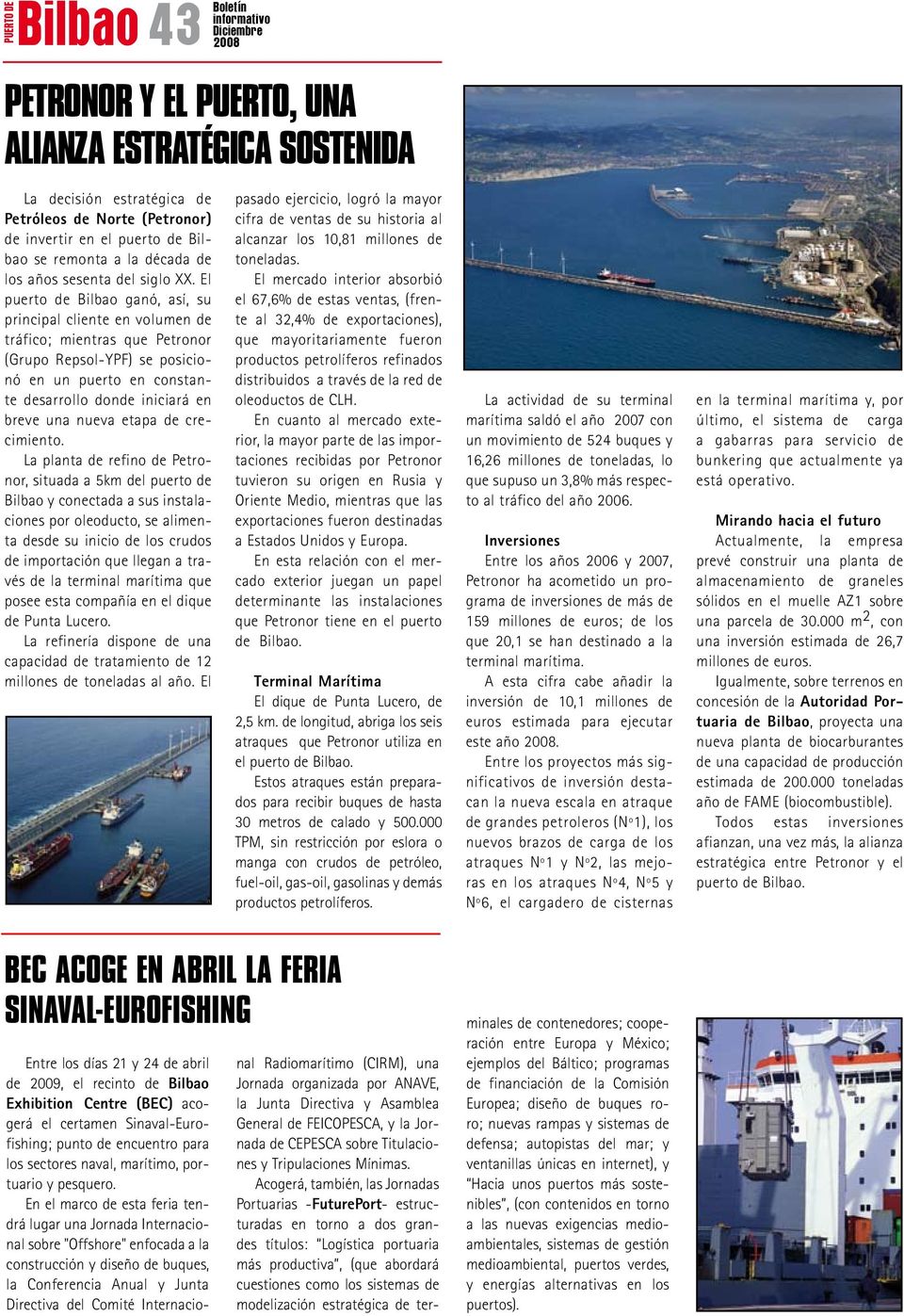 El puerto de Bilbao ganó, así, su principal cliente en volumen de tráfico; mientras que Petronor (Grupo Repsol-YPF) se posicionó en un puerto en constante desarrollo donde iniciará en breve una nueva