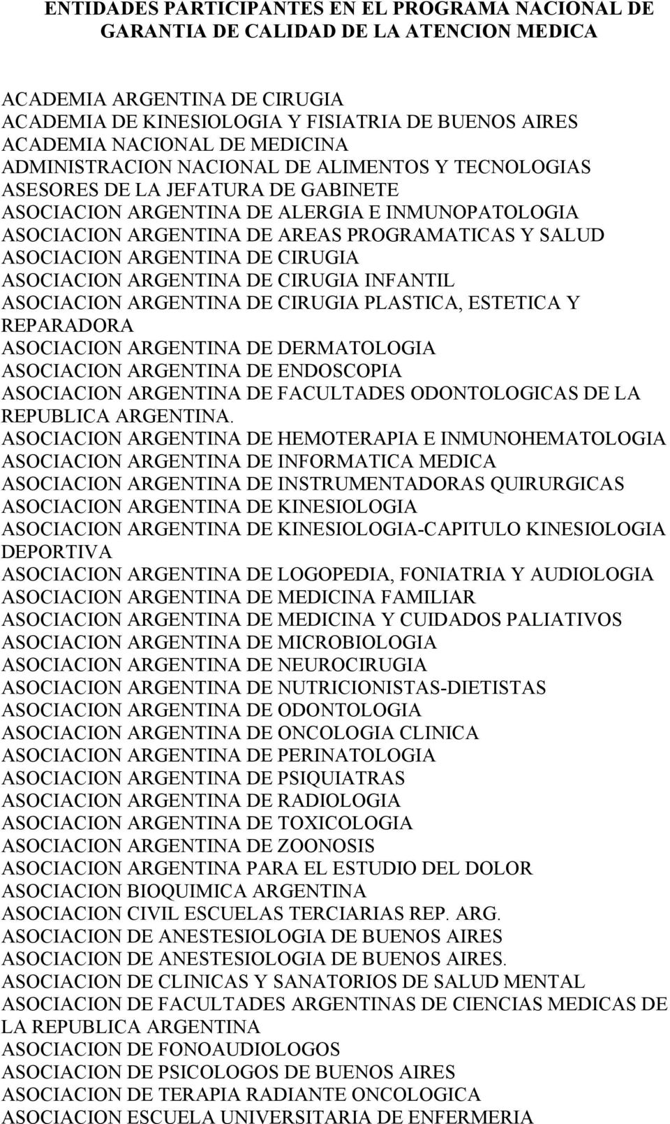 ASOCIACION ARGENTINA DE CIRUGIA ASOCIACION ARGENTINA DE CIRUGIA INFANTIL ASOCIACION ARGENTINA DE CIRUGIA PLASTICA, ESTETICA Y REPARADORA ASOCIACION ARGENTINA DE DERMATOLOGIA ASOCIACION ARGENTINA DE