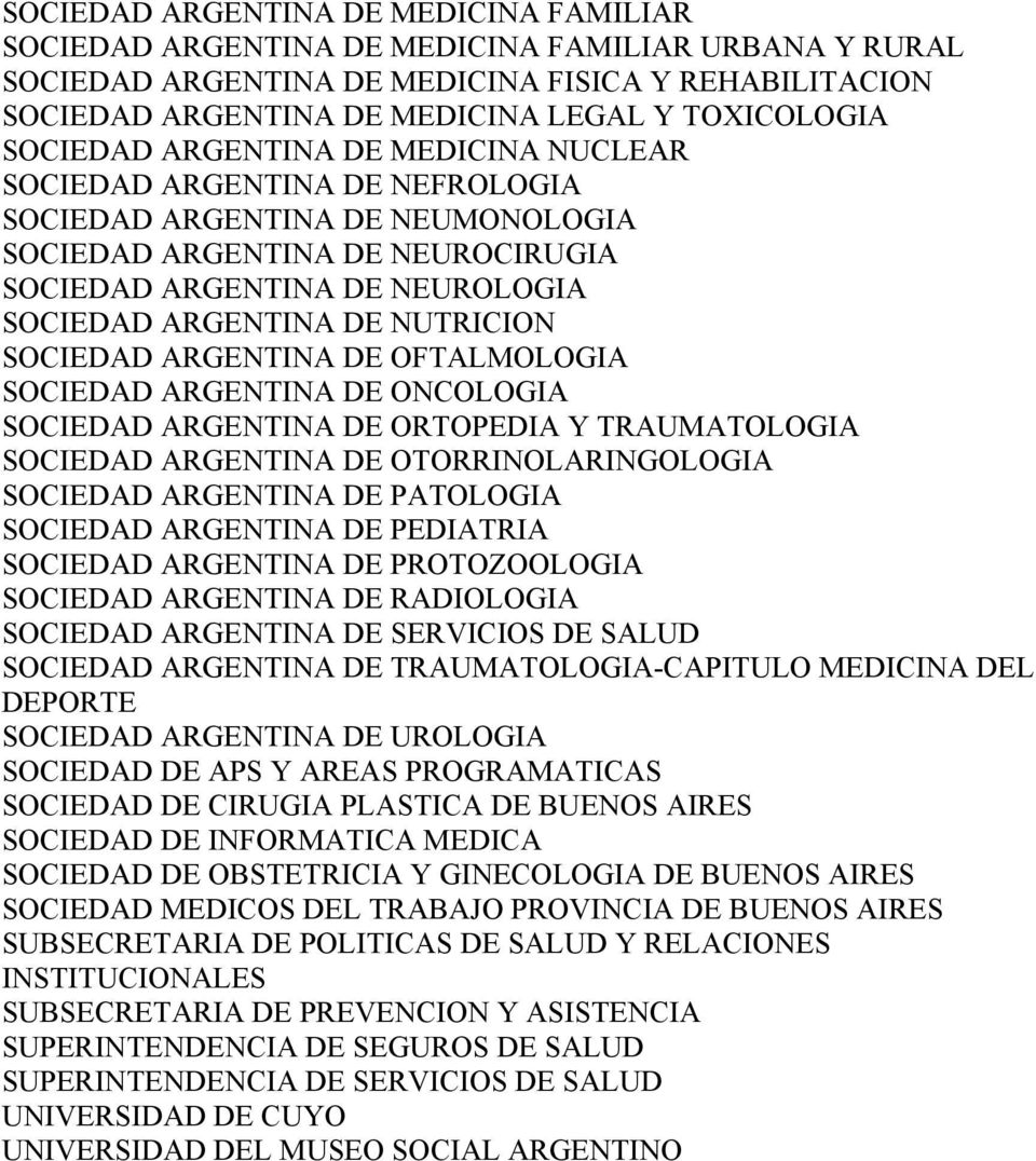 ARGENTINA DE NUTRICION SOCIEDAD ARGENTINA DE OFTALMOLOGIA SOCIEDAD ARGENTINA DE ONCOLOGIA SOCIEDAD ARGENTINA DE ORTOPEDIA Y TRAUMATOLOGIA SOCIEDAD ARGENTINA DE OTORRINOLARINGOLOGIA SOCIEDAD ARGENTINA