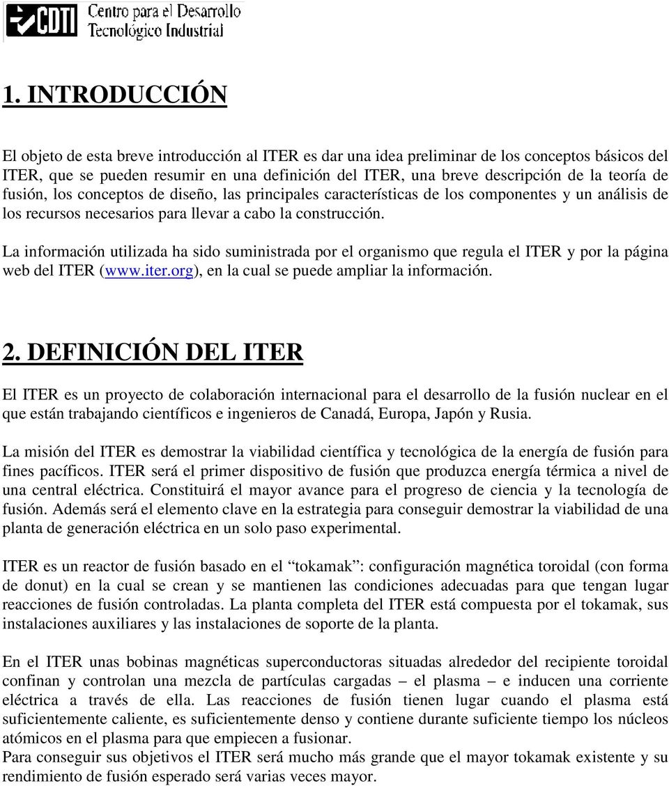 La información utilizada ha sido suministrada por el organismo que regula el ITER y por la página web del ITER (www.iter.org), en la cual se puede ampliar la información. 2.