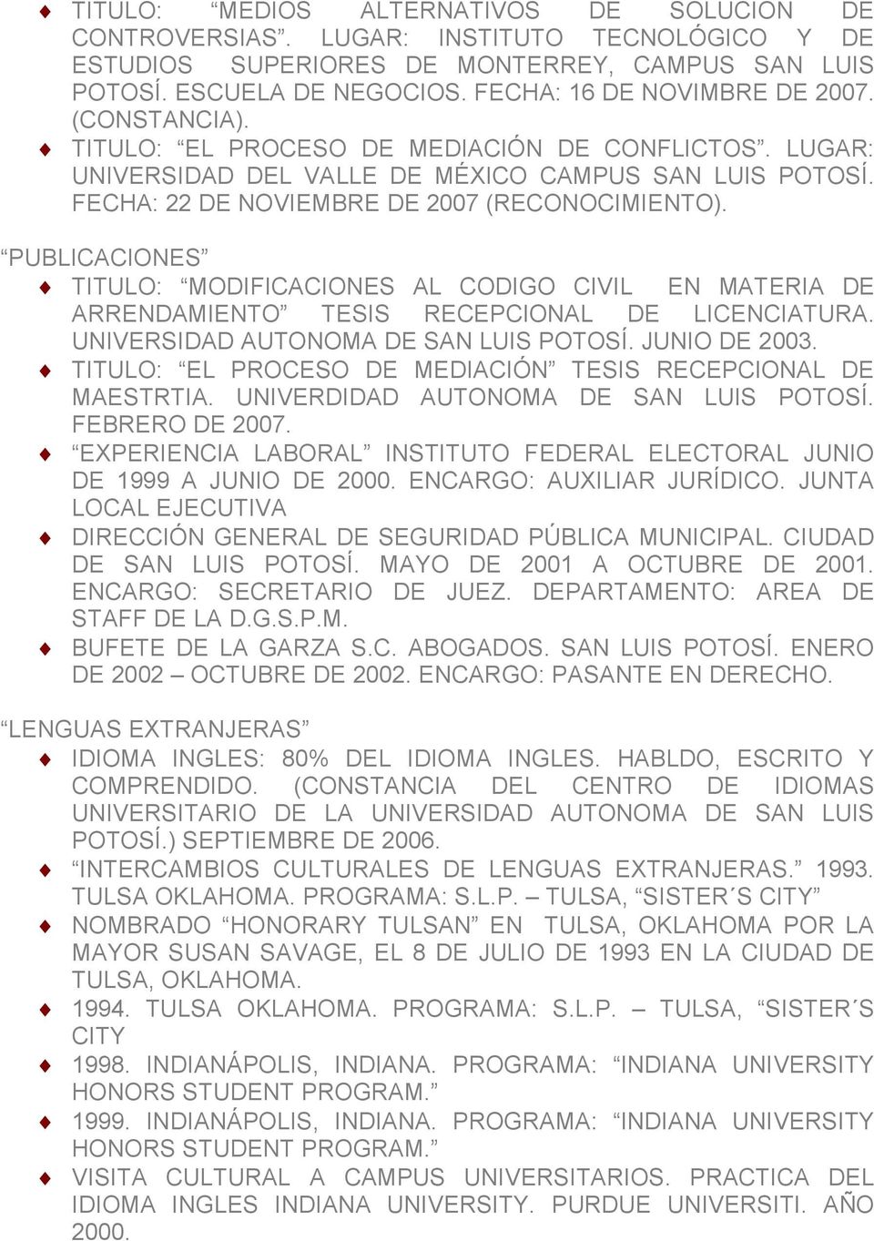 PUBLICACIONES TITULO: MODIFICACIONES AL CODIGO CIVIL EN MATERIA DE ARRENDAMIENTO TESIS RECEPCIONAL DE LICENCIATURA. UNIVERSIDAD AUTONOMA DE SAN LUIS POTOSÍ. JUNIO DE 2003.