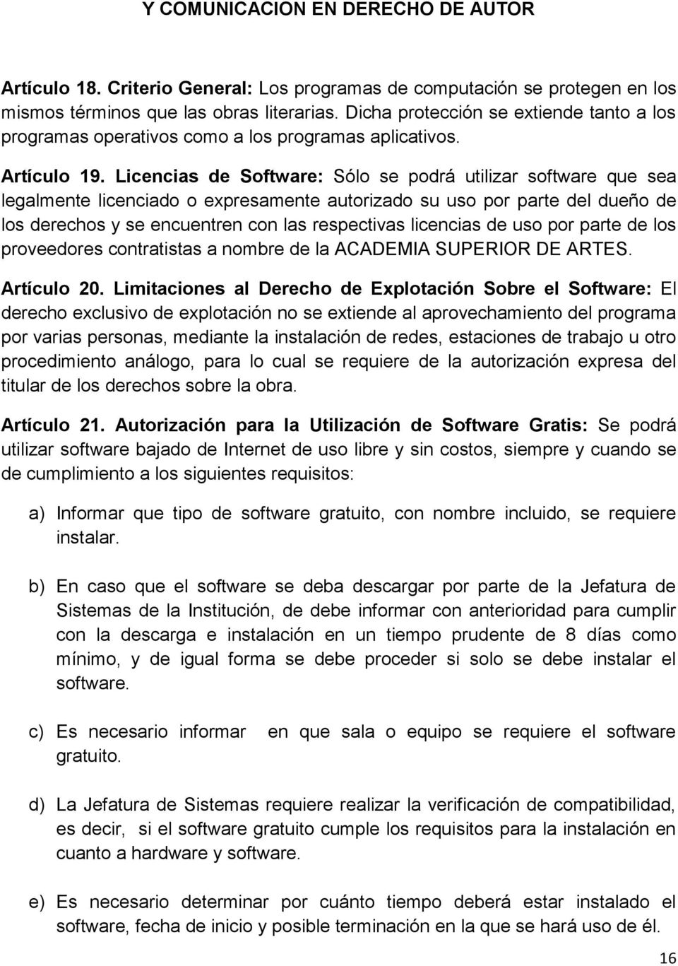 Licencias de Software: Sólo se podrá utilizar software que sea legalmente licenciado o expresamente autorizado su uso por parte del dueño de los derechos y se encuentren con las respectivas licencias