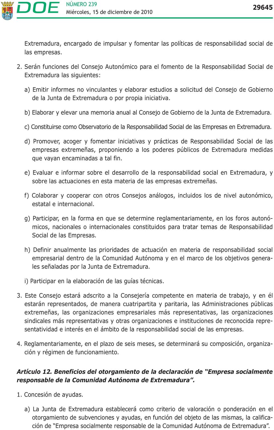 Gobierno de la Junta de Extremadura o por propia iniciativa. b) Elaborar y elevar una memoria anual al Consejo de Gobierno de la Junta de Extremadura.