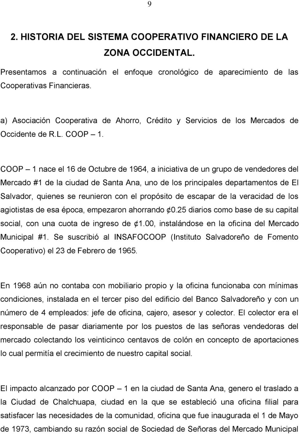 COOP 1 nace el 16 de Octubre de 1964, a iniciativa de un grupo de vendedores del Mercado #1 de la ciudad de Santa Ana, uno de los principales departamentos de El Salvador, quienes se reunieron con el