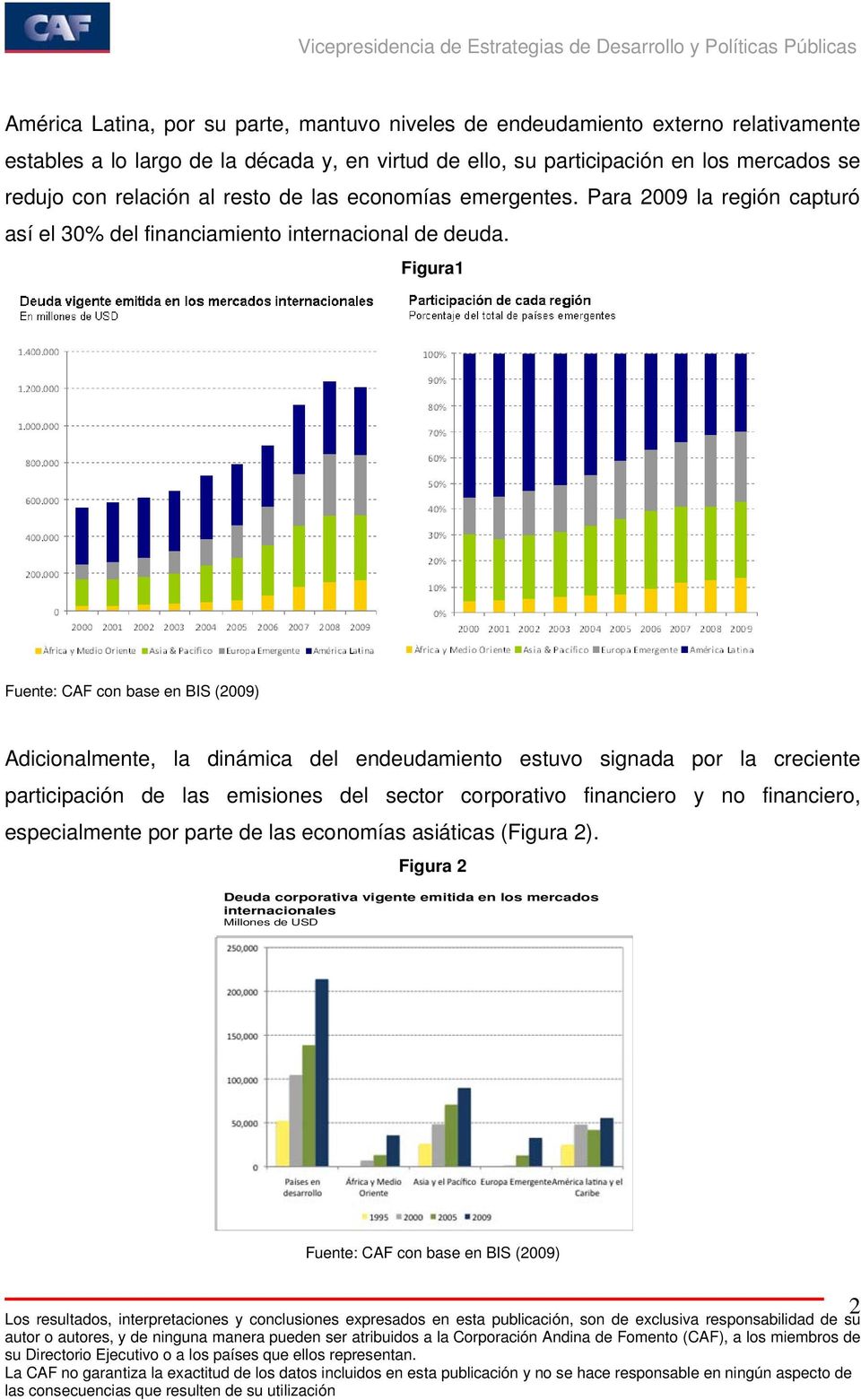 Figura1 Fuente: CAF con base en BIS (2009) Adicionalmente, la dinámica del endeudamiento estuvo signada por la creciente participación de las emisiones del sector corporativo